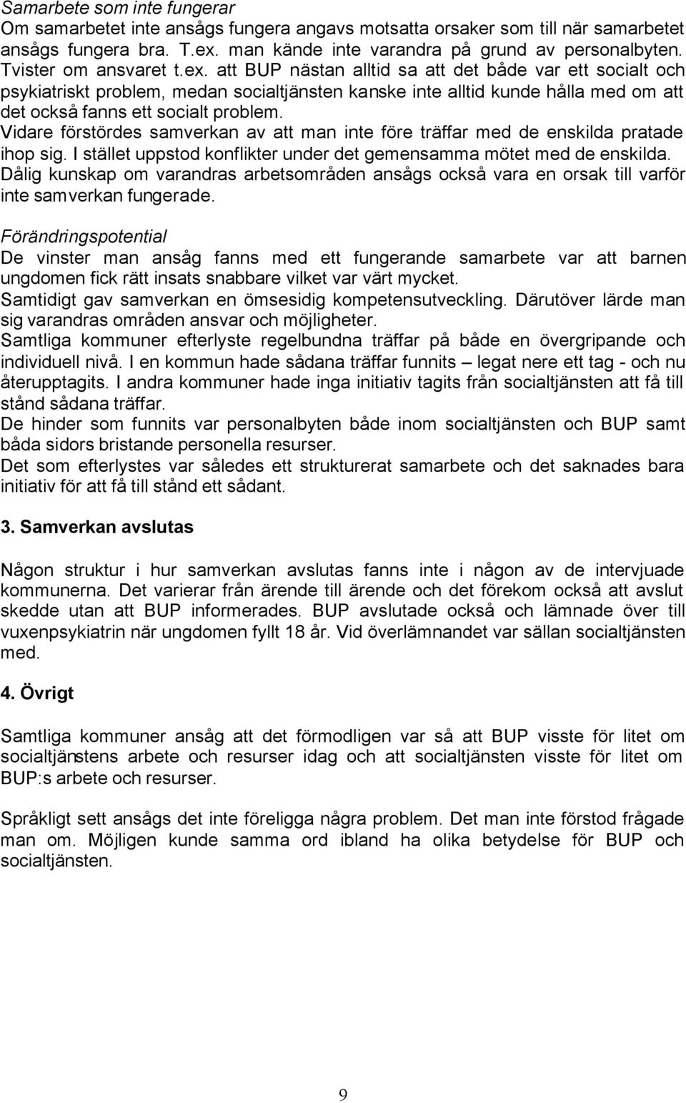 att BUP nästan alltid sa att det både var ett socialt och psykiatriskt problem, medan socialtjänsten kanske inte alltid kunde hålla med om att det också fanns ett socialt problem.