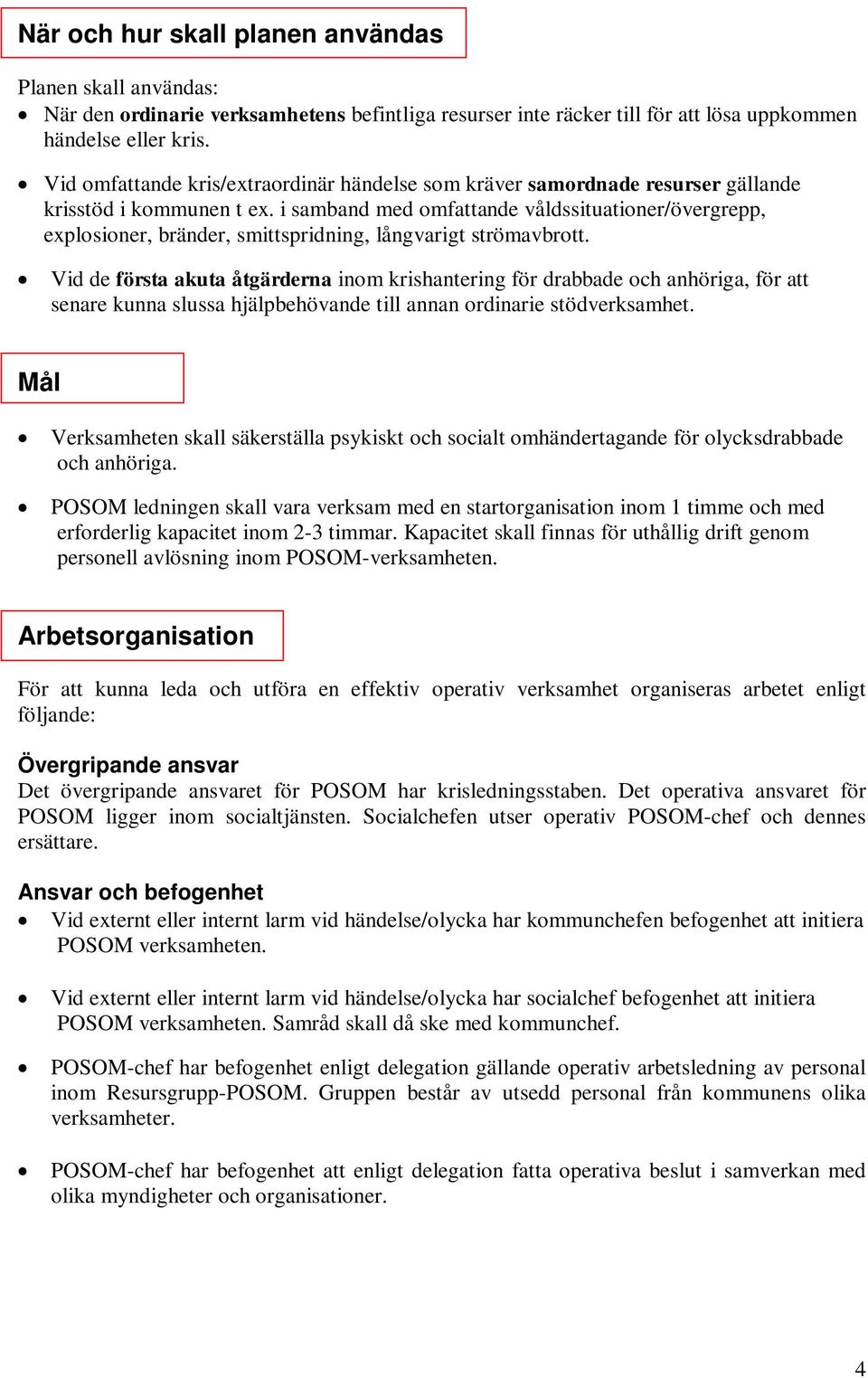 i samband med omfattande våldssituationer/övergrepp, explosioner, bränder, smittspridning, långvarigt strömavbrott.