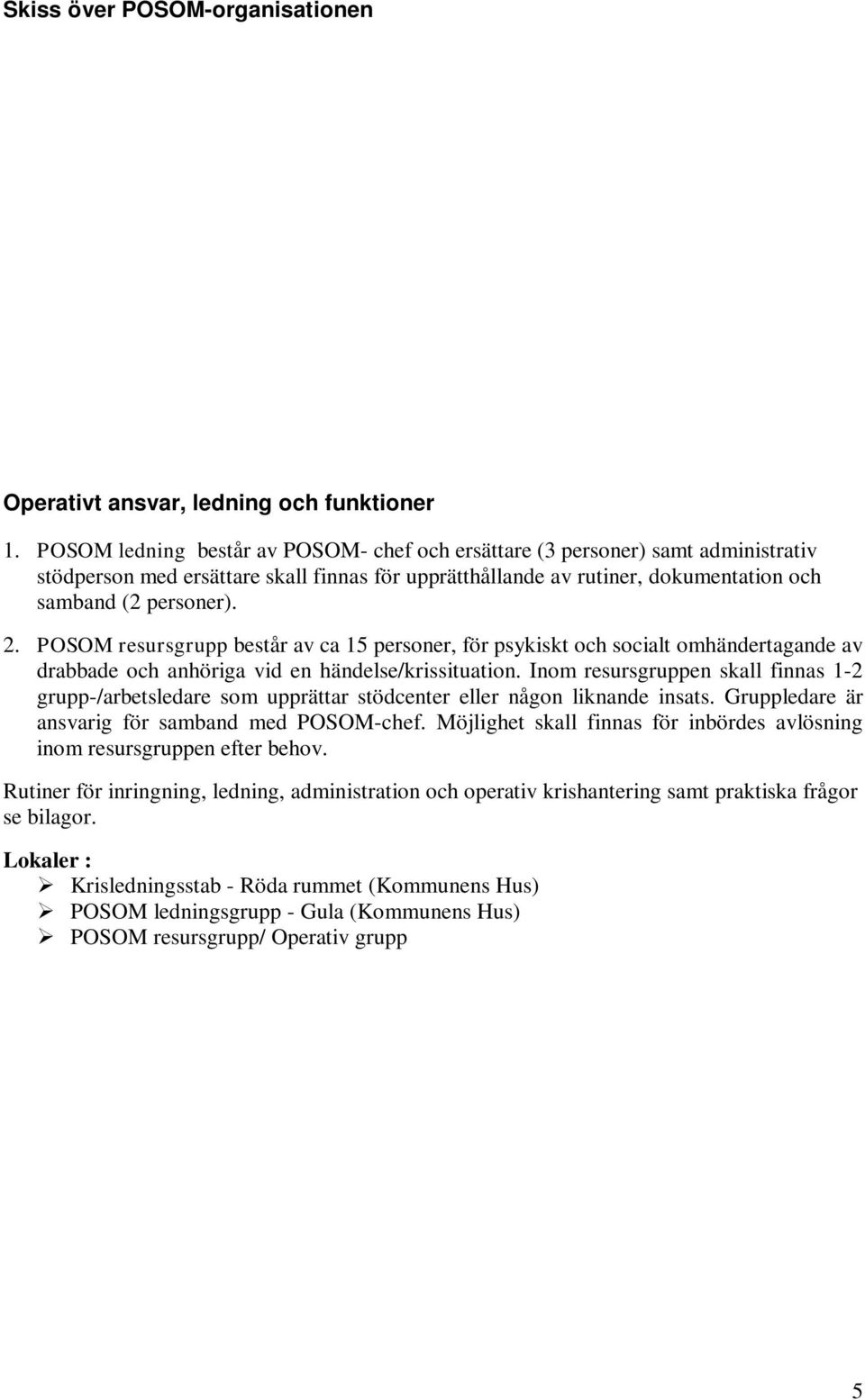 POSOM ledning består av POSOM- chef och ersättare (3 personer) samt administrativ stödperson med ersättare skall finnas för upprätthållande av rutiner, dokumentation och samband (2 personer). 2.