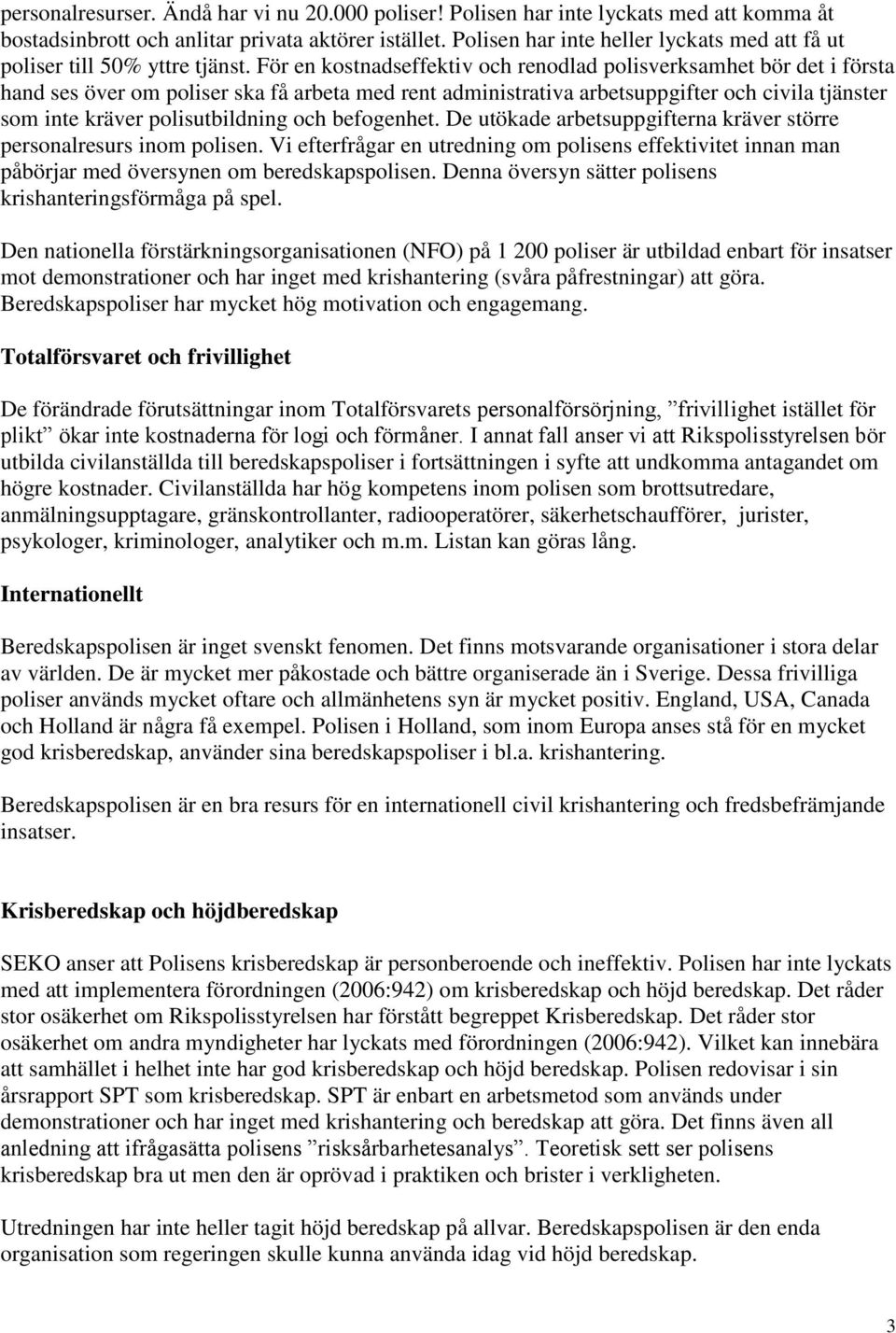 För en kostnadseffektiv och renodlad polisverksamhet bör det i första hand ses över om poliser ska få arbeta med rent administrativa arbetsuppgifter och civila tjänster som inte kräver