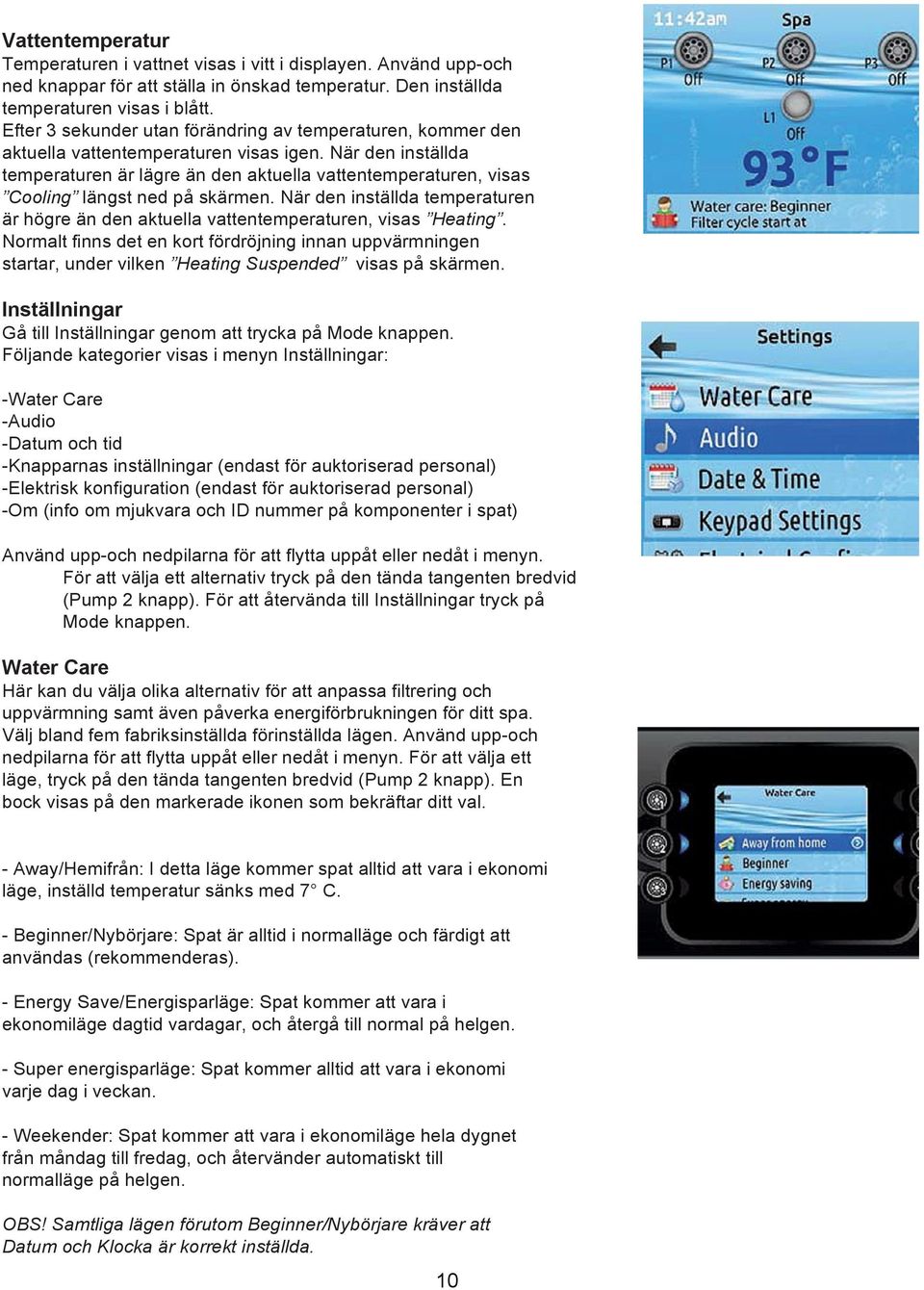 När den inställda temperaturen är lägre än den aktuella vattentemperaturen, visas Cooling längst ned på skärmen.