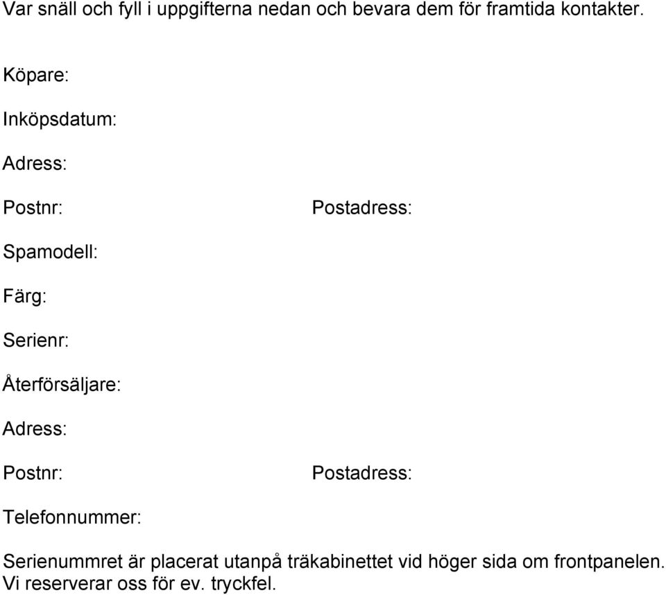 Återförsäljare: Adress: Postnr: Postadress: Telefonnummer: Serienummret är