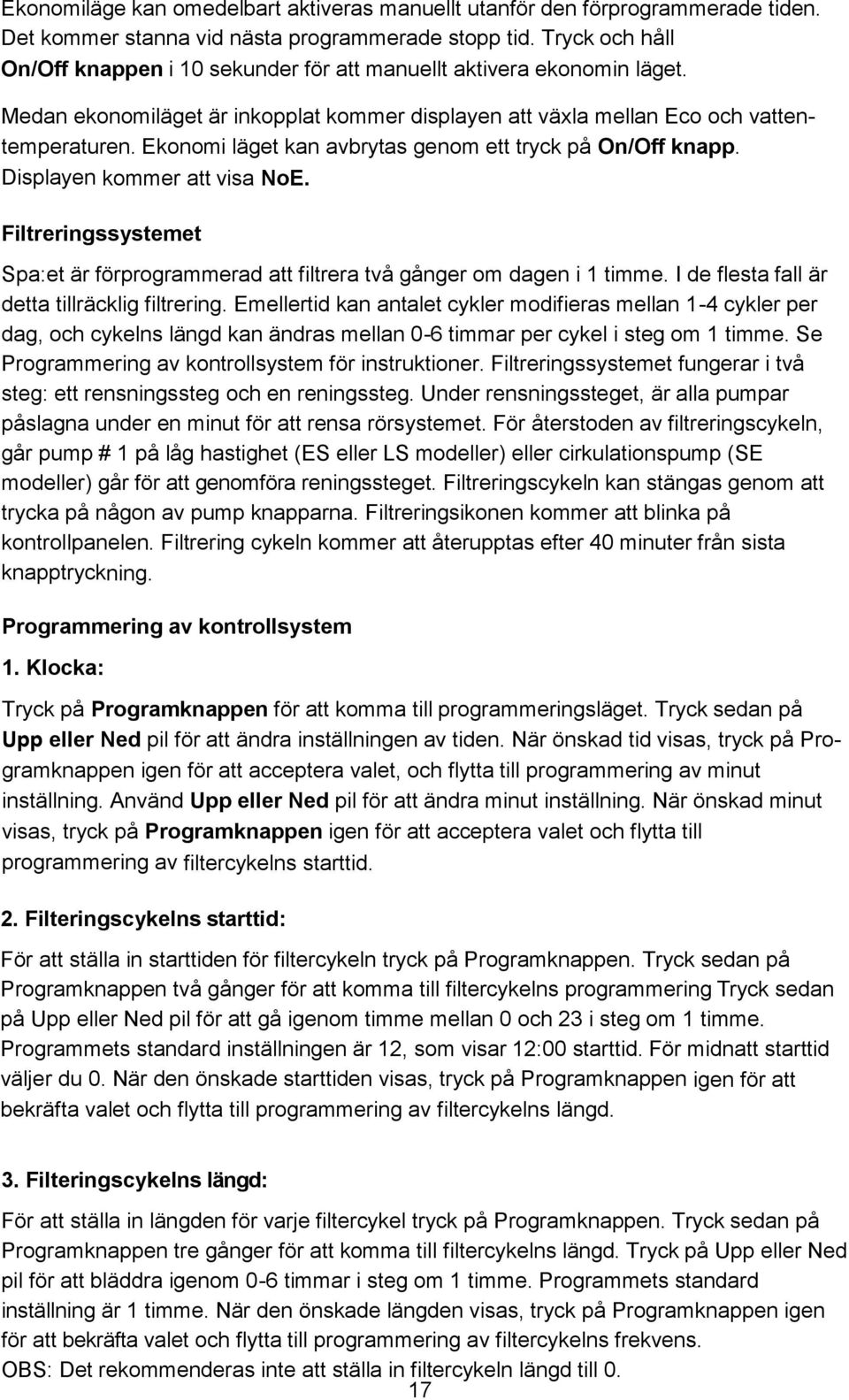 Ekonomi läget kan avbrytas genom ett tryck på On/Off knapp. Displayen kommer att visa NoE. Filtreringssystemet Spa:et är förprogrammerad att filtrera två gånger om dagen i 1 timme.