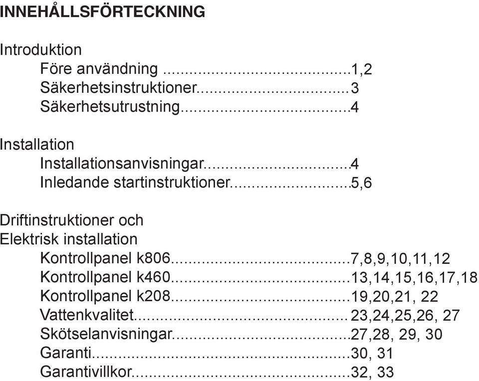 .. 5,6 Driftinstruktioner och Elektrisk installation Kontrollpanel k806... 7,8,9,10,11,12 Kontrollpanel k460.