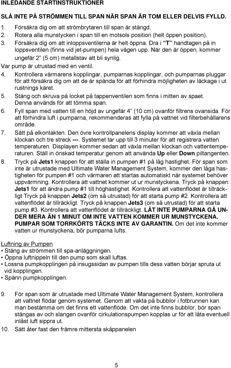 Dra i T handtagen på in loppsventilen (finns vid jet-pumpen) hela vägen upp. När den är öppen, kommer ungefär 2 (5 cm) metallstav att bli synlig. Var pump är utrustad med en ventil. 4.