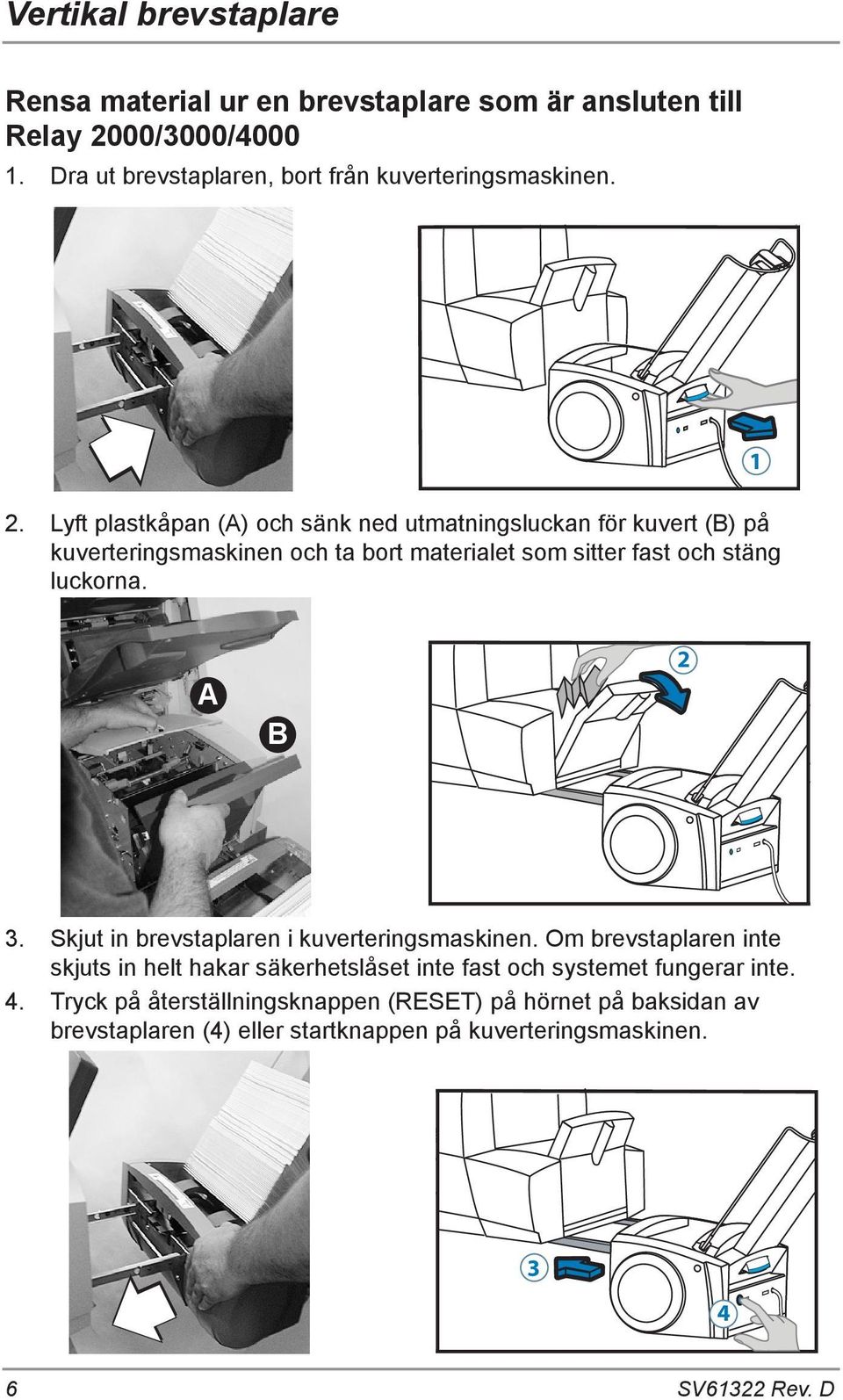 Lyft plastkåpan (A) och sänk ned utmatningsluckan för kuvert (B) på kuverteringsmaskinen och ta bort materialet som sitter fast och stäng luckorna.