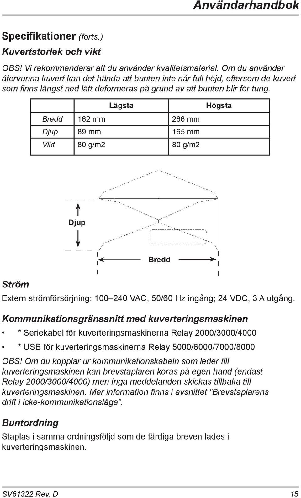 Lägsta Bredd 162 mm 266 mm Djup 89 mm 165 mm Vikt Envelope Size: 80 g/m2 80 g/m2 Högsta Minimum Maximum Width 6.3 (162mm) 10.5 (266mm) Depth 3.5 (89mm) 6.5 (165mm) Djup DEPTH Ström position.