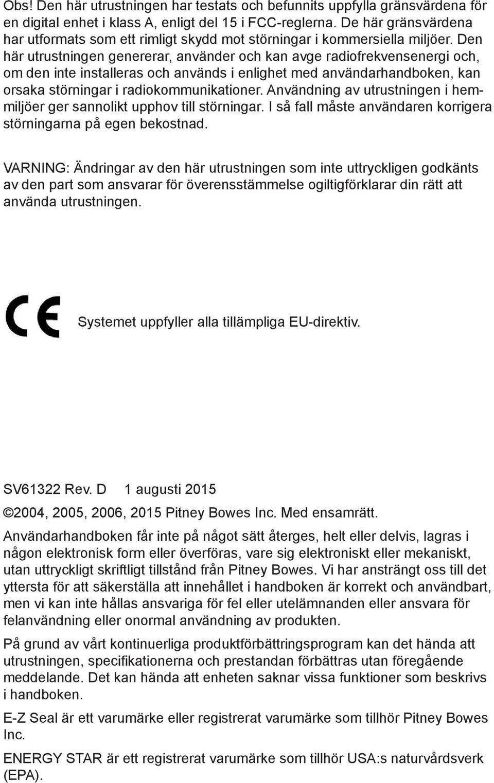 Den här utrustningen genererar, använder och kan avge radiofrekvensenergi och, om den inte installeras och används i enlighet med användarhandboken, kan orsaka störningar i radiokommunikationer.