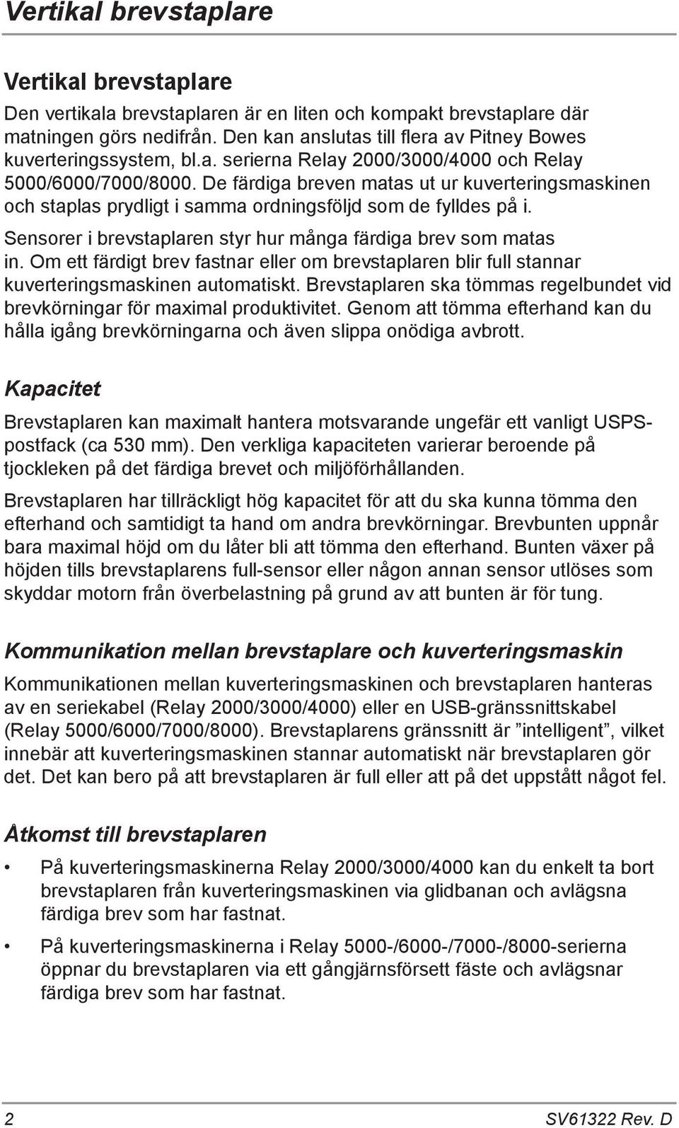 De färdiga breven matas ut ur kuverteringsmaskinen och staplas prydligt i samma ordningsföljd som de fylldes på i. Sensorer i brevstaplaren styr hur många färdiga brev som matas in.