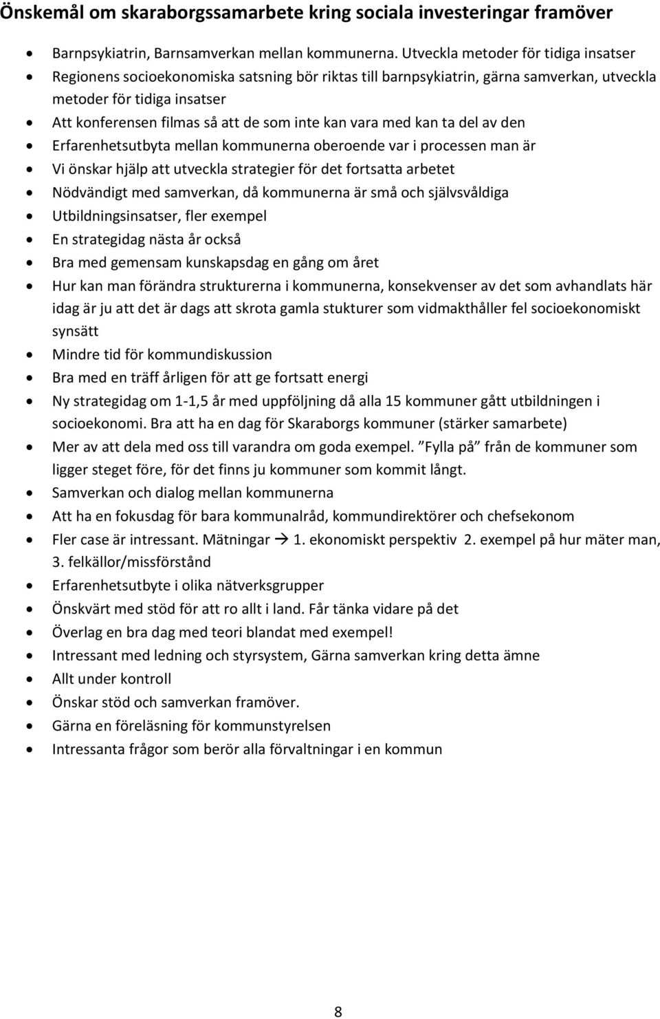 kan vara med kan ta del av den Erfarenhetsutbyta mellan kommunerna oberoende var i processen man är Vi önskar hjälp att utveckla strategier för det fortsatta arbetet Nödvändigt med samverkan, då