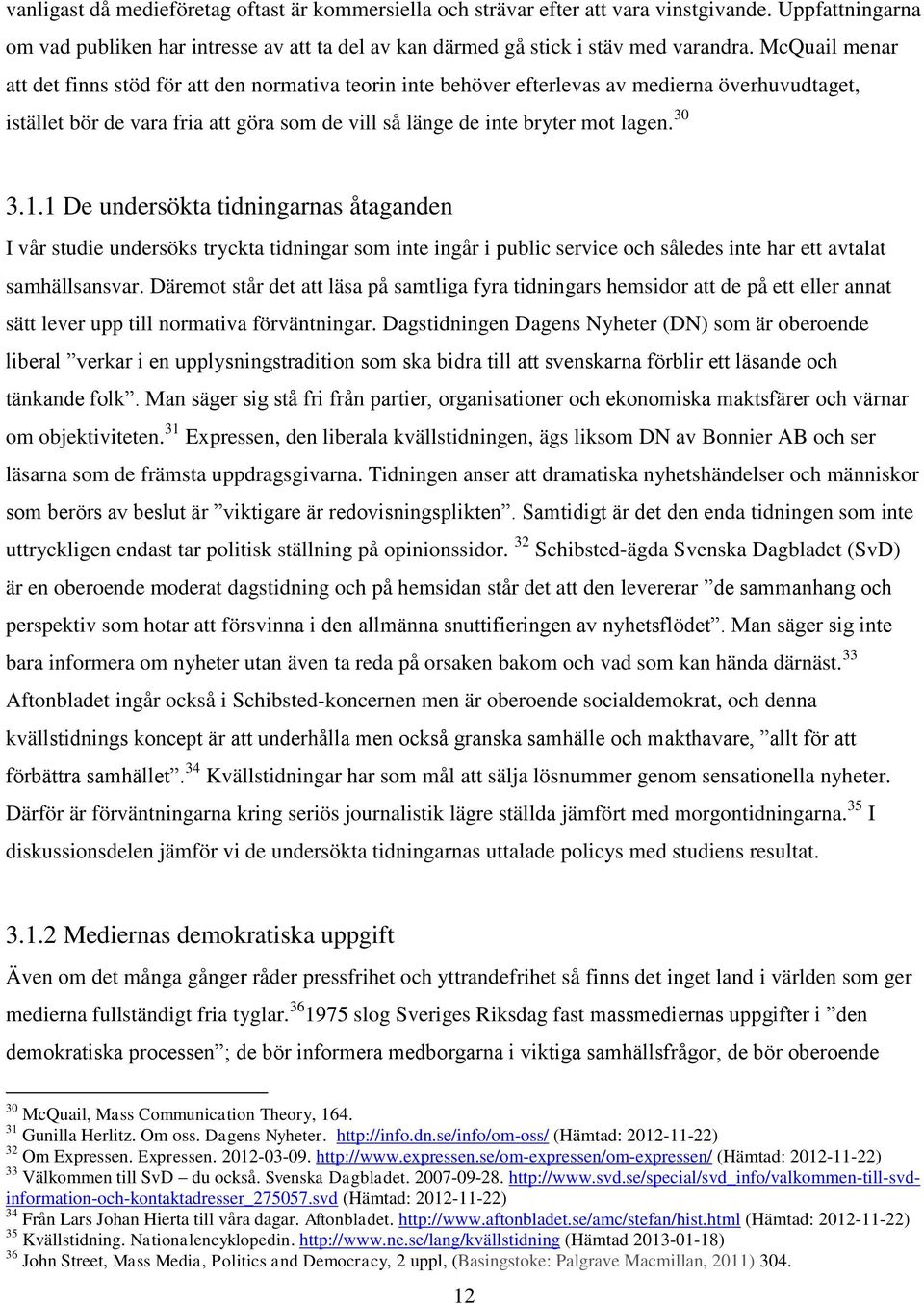 30 3.1.1 De undersökta tidningarnas åtaganden I vår studie undersöks tryckta tidningar som inte ingår i public service och således inte har ett avtalat samhällsansvar.