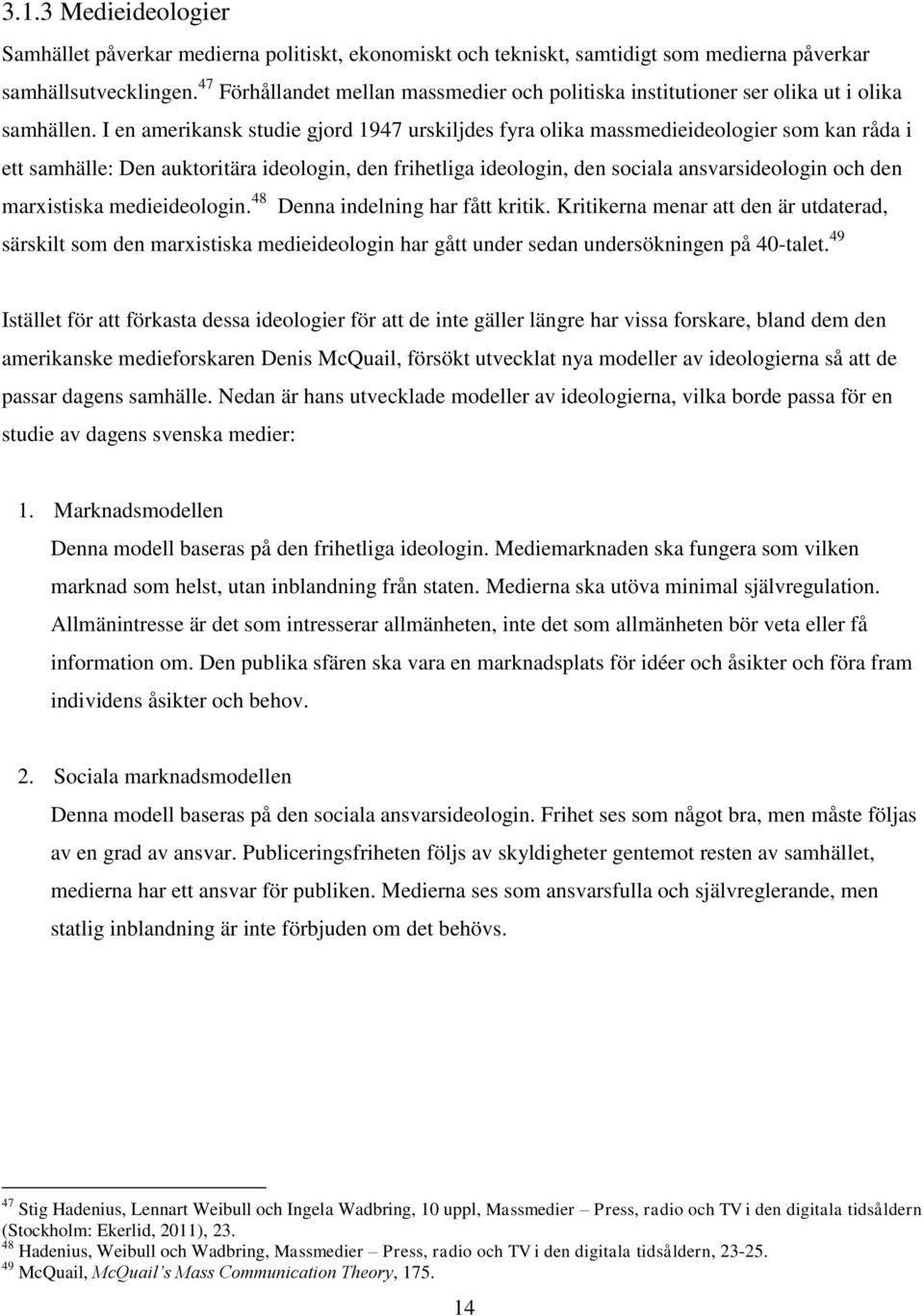 I en amerikansk studie gjord 1947 urskiljdes fyra olika massmedieideologier som kan råda i ett samhälle: Den auktoritära ideologin, den frihetliga ideologin, den sociala ansvarsideologin och den