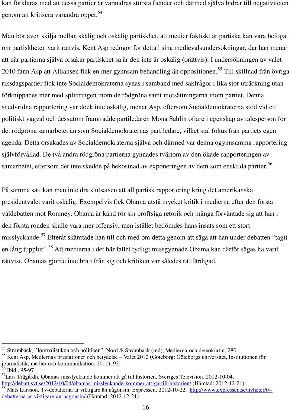 Kent Asp redogör för detta i sina medievalsundersökningar, där han menar att när partierna själva orsakar partiskhet så är den inte är oskälig (orättvis).