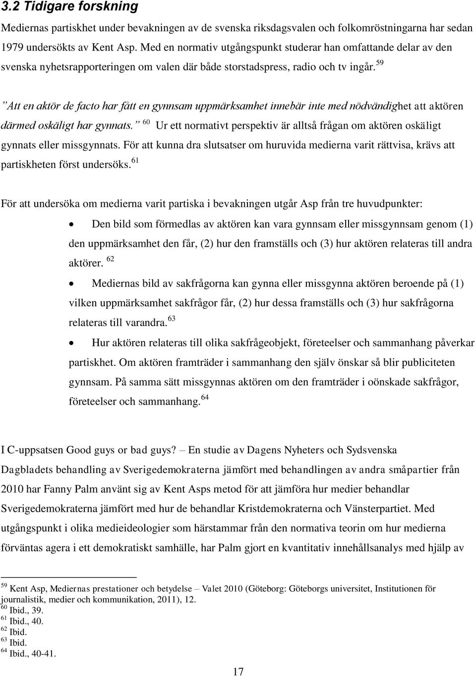 59 Att en aktör de facto har fått en gynnsam uppmärksamhet innebär inte med nödvändighet att aktören därmed oskäligt har gynnats.