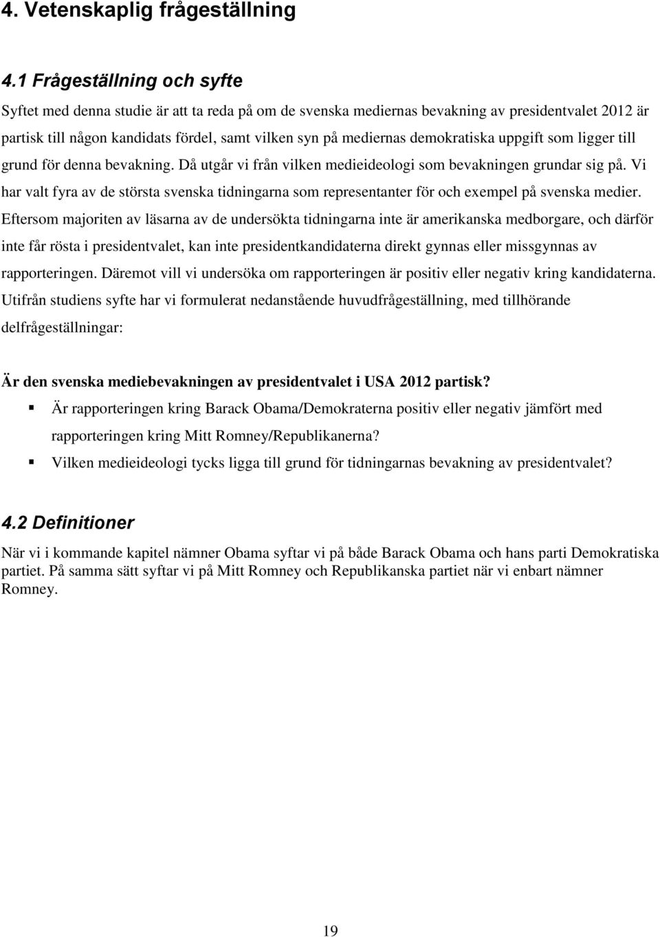 demokratiska uppgift som ligger till grund för denna bevakning. Då utgår vi från vilken medieideologi som bevakningen grundar sig på.