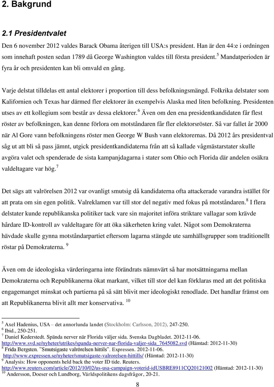 Varje delstat tilldelas ett antal elektorer i proportion till dess befolkningsmängd. Folkrika delstater som Kalifornien och Texas har därmed fler elektorer än exempelvis Alaska med liten befolkning.