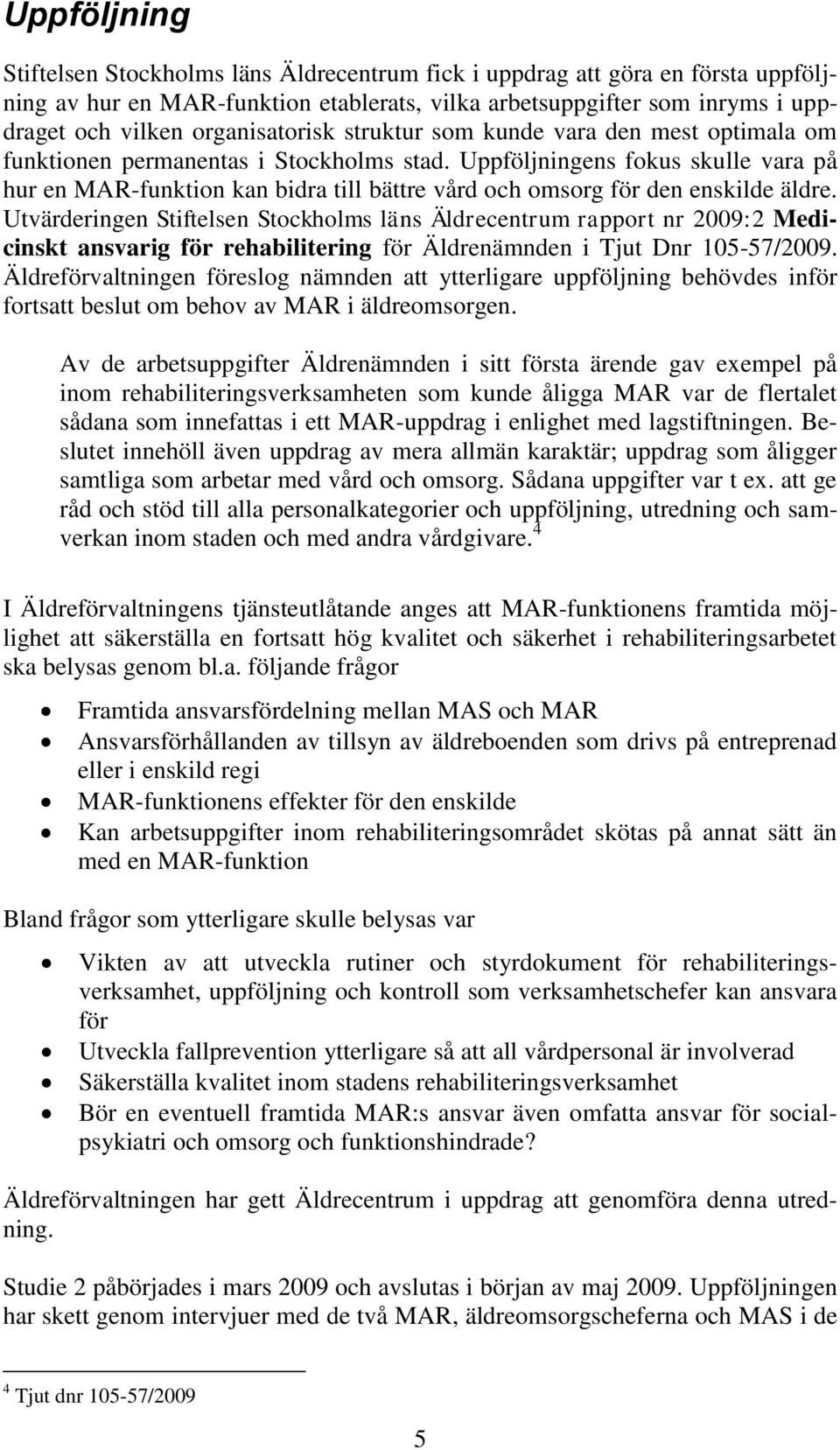 Uppföljningens fokus skulle vara på hur en MAR-funktion kan bidra till bättre vård och omsorg för den enskilde äldre.