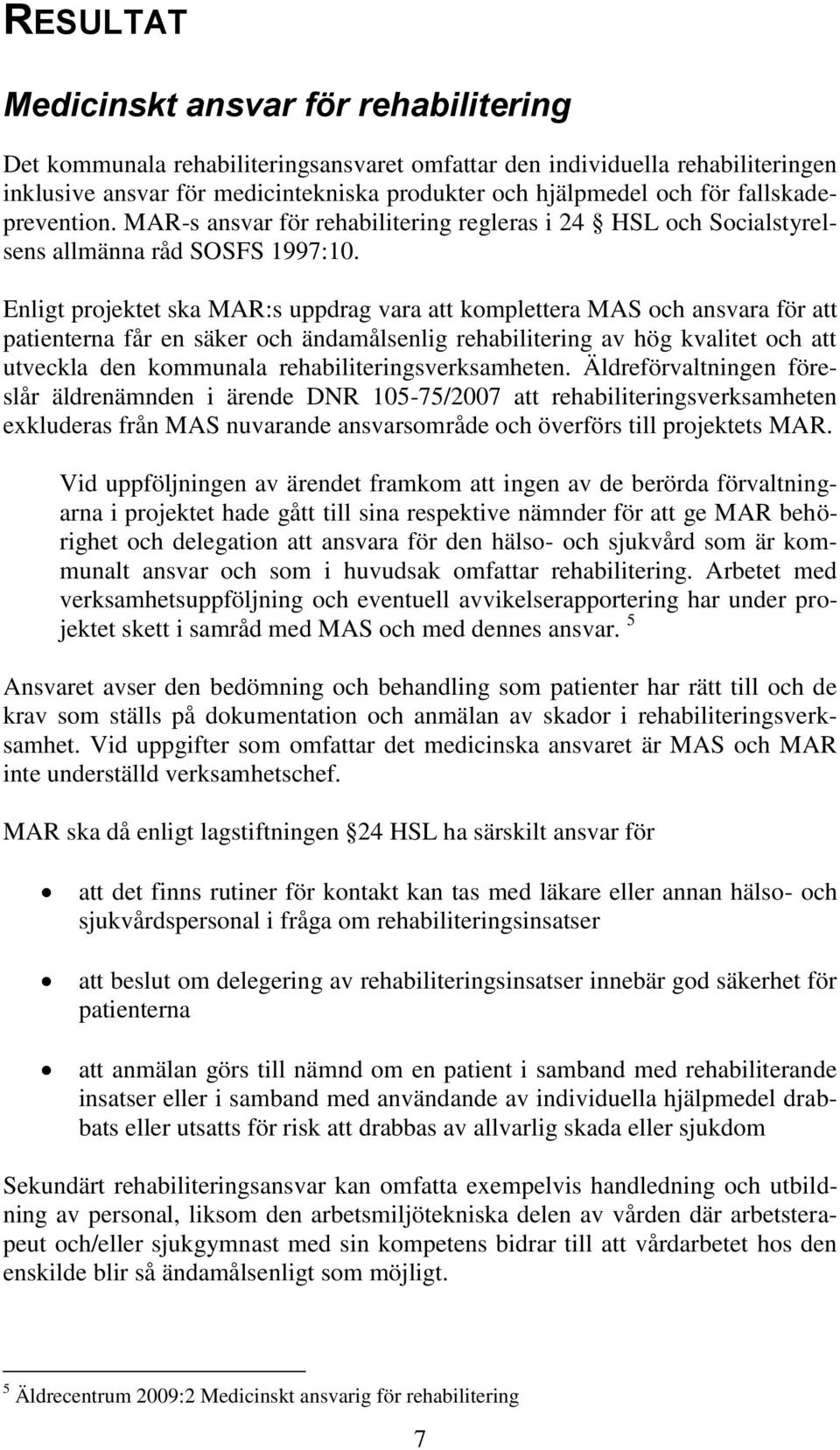 Enligt projektet ska MAR:s uppdrag vara att komplettera MAS och ansvara för att patienterna får en säker och ändamålsenlig rehabilitering av hög kvalitet och att utveckla den kommunala