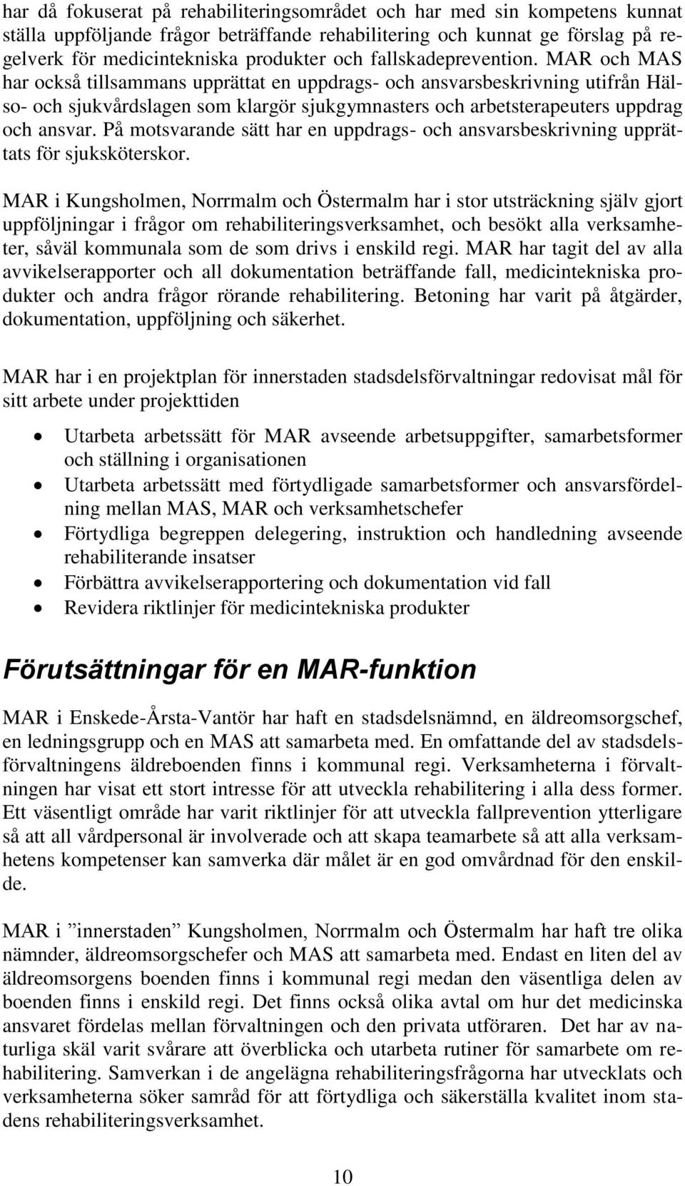 MAR och MAS har också tillsammans upprättat en uppdrags- och ansvarsbeskrivning utifrån Hälso- och sjukvårdslagen som klargör sjukgymnasters och arbetsterapeuters uppdrag och ansvar.