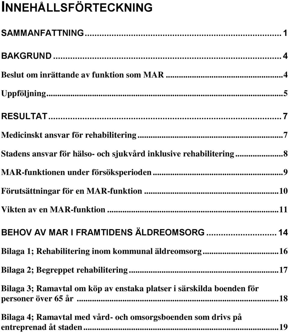 .. 10 Vikten av en MAR-funktion... 11 BEHOV AV MAR I FRAMTIDENS ÄLDREOMSORG... 14 Bilaga 1; Rehabilitering inom kommunal äldreomsorg.