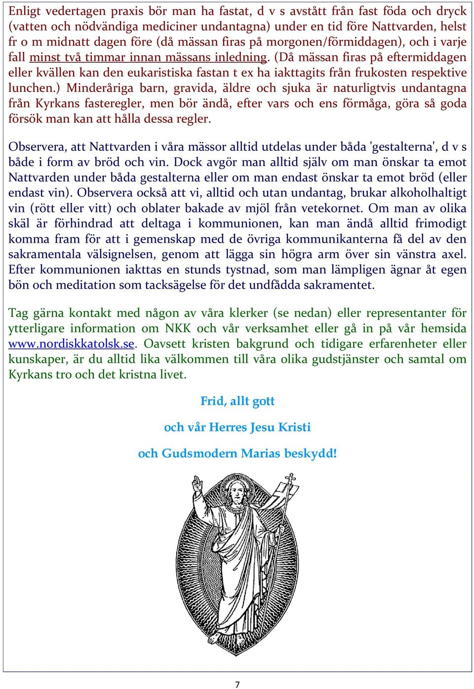 (Då mässan firas på eftermiddagen eller kvällen kan den eukaristiska fastan t ex ha iakttagits från frukosten respektive lunchen.