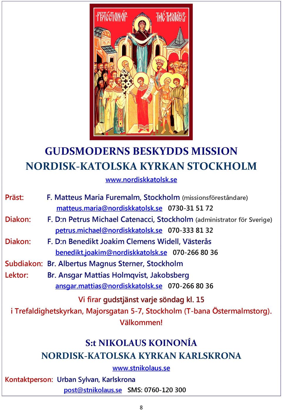 joakim@nordiskkatolsk.se 070-266 80 36 Subdiakon: Br. Albertus Magnus Sterner, Stockholm Lektor: Br. Ansgar Mattias Holmqvist, Jakobsberg ansgar.mattias@nordiskkatolsk.