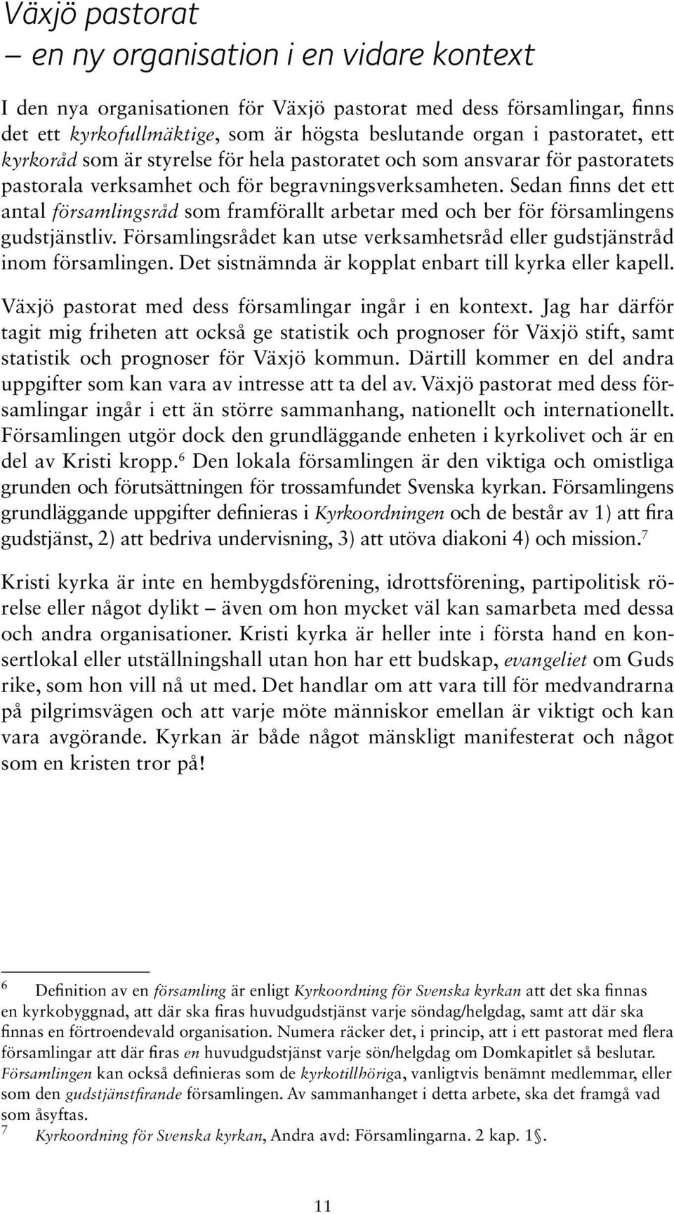 Sedan finns det ett antal församlingsråd som framförallt arbetar med och ber för församlingens gudstjänstliv. Församlingsrådet kan utse verksamhetsråd eller gudstjänstråd inom församlingen.