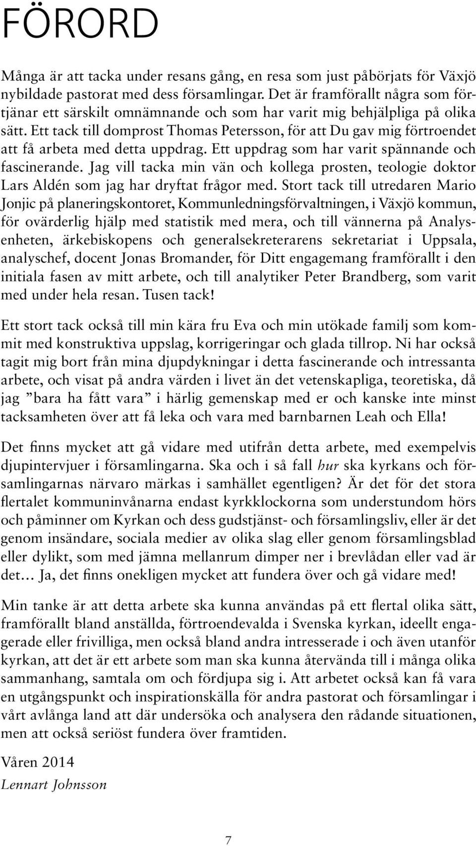 Ett tack till domprost Thomas Petersson, för att Du gav mig förtroendet att få arbeta med detta uppdrag. Ett uppdrag som har varit spännande och fascinerande.