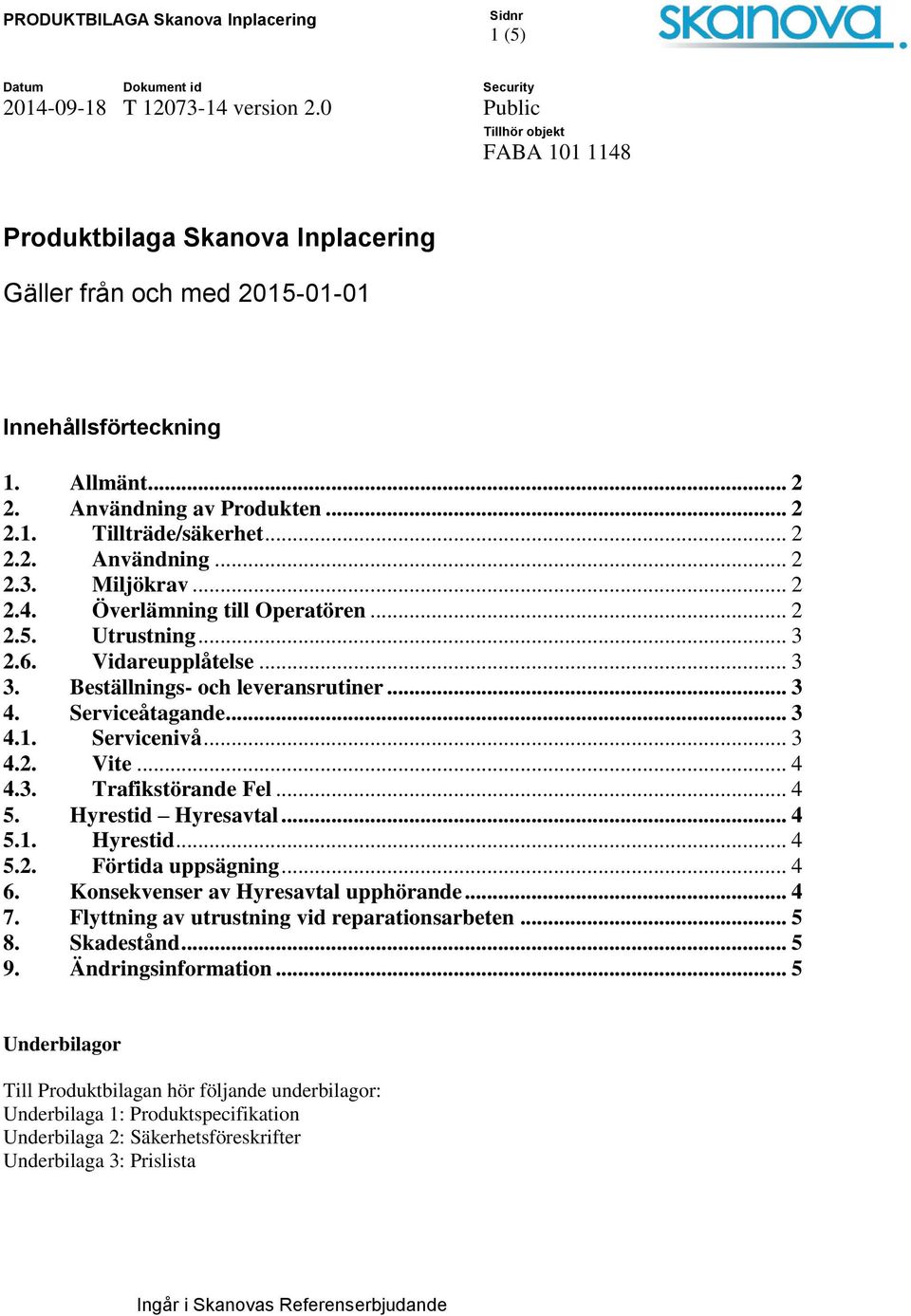 .. 4 4.3. Trafikstörande Fel... 4 5. Hyrestid Hyresavtal... 4 5.1. Hyrestid... 4 5.2. Förtida uppsägning... 4 6. Konsekvenser av Hyresavtal upphörande... 4 7.