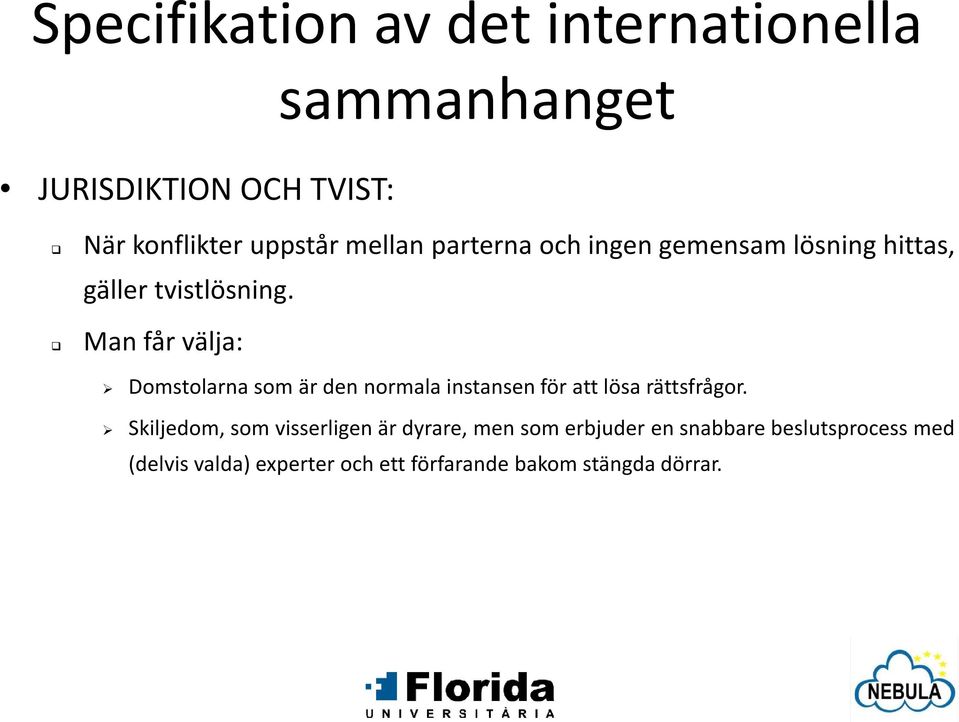 Man får välja: Domstolarna som är den normala instansen för att lösa rättsfrågor.