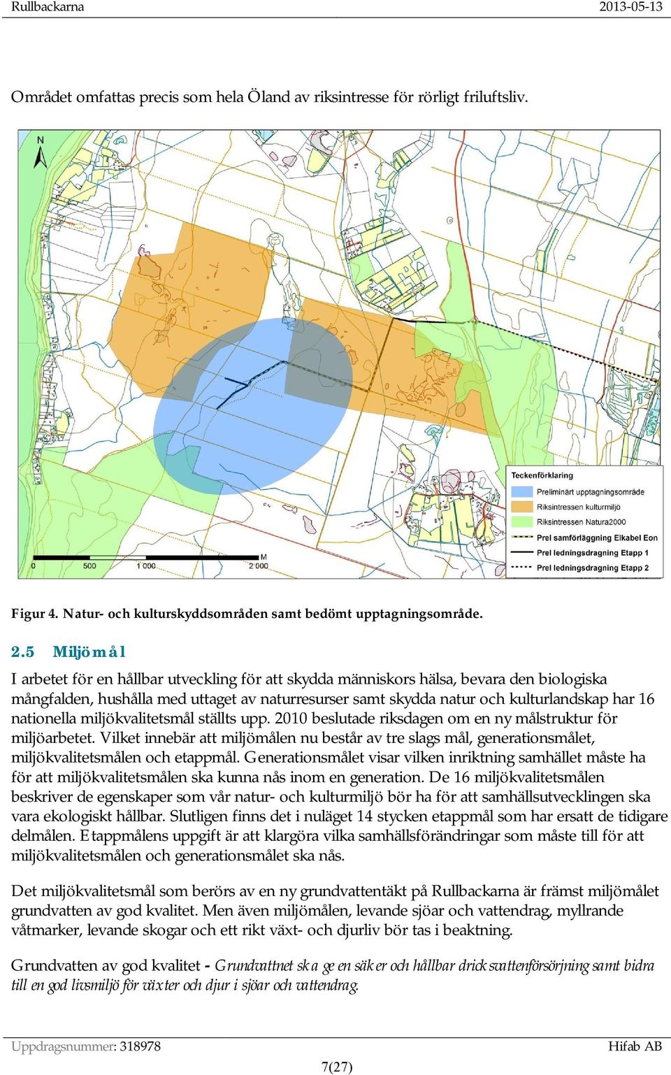 nationella miljökvalitetsmål ställts upp. 2010 beslutade riksdagen om en ny målstruktur för miljöarbetet.