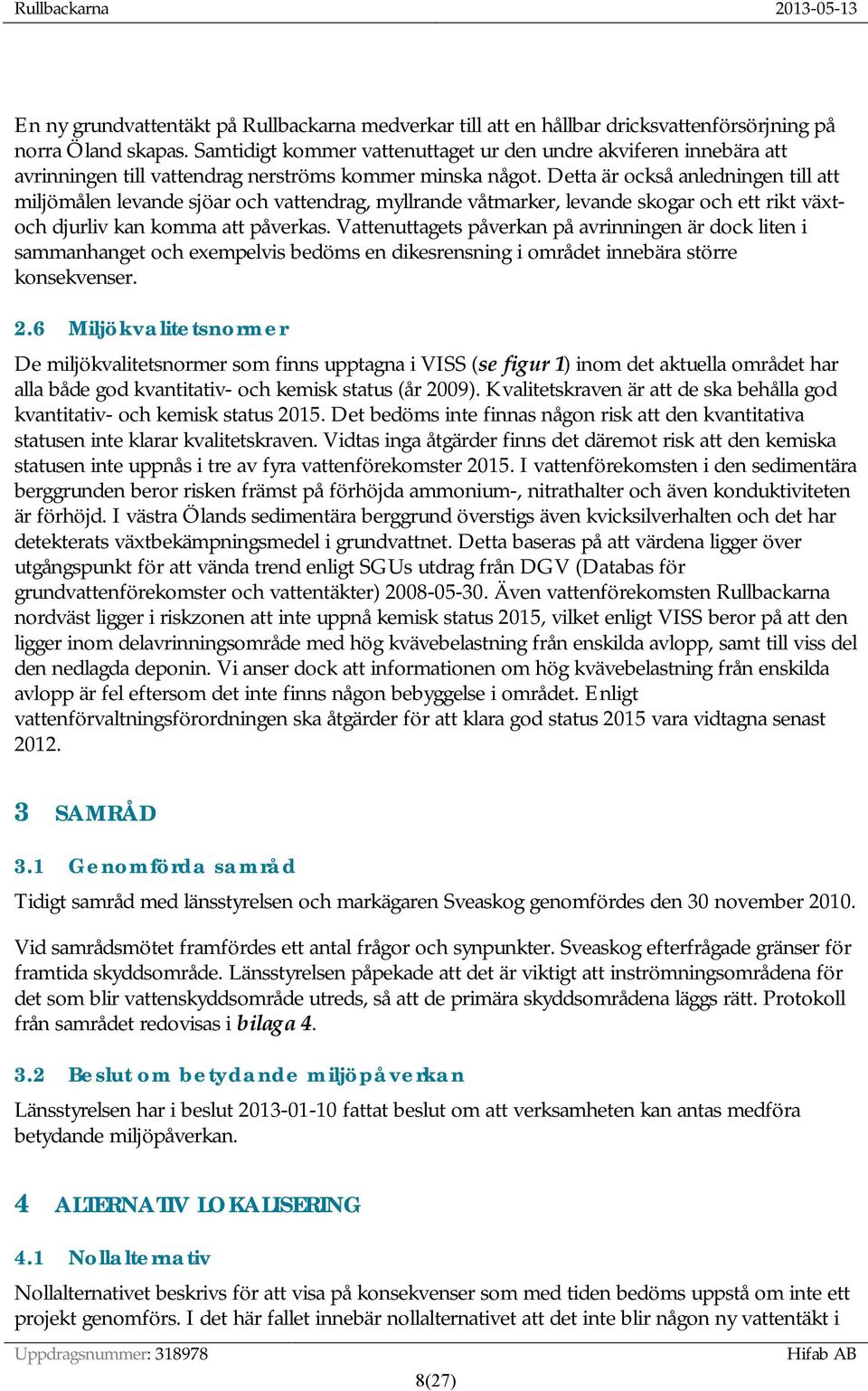 Detta är också anledningen till att miljömålen levande sjöar och vattendrag, myllrande våtmarker, levande skogar och ett rikt växtoch djurliv kan komma att påverkas.