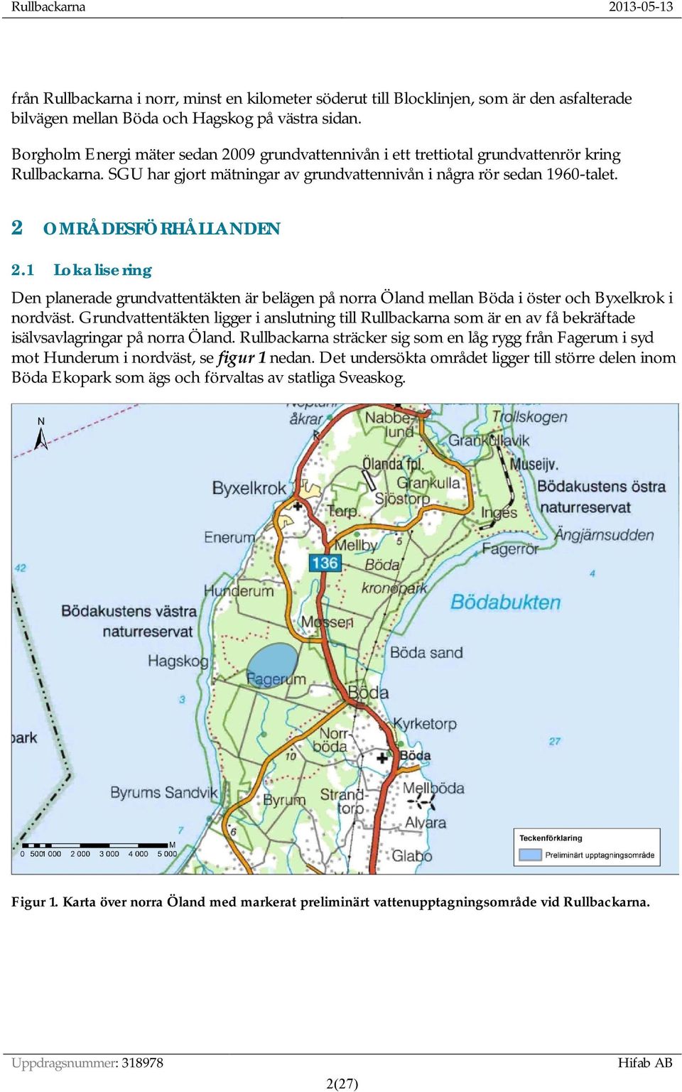 1 Lokalisering Den planerade grundvattentäkten är belägen på norra Öland mellan Böda i öster och Byxelkrok i nordväst.