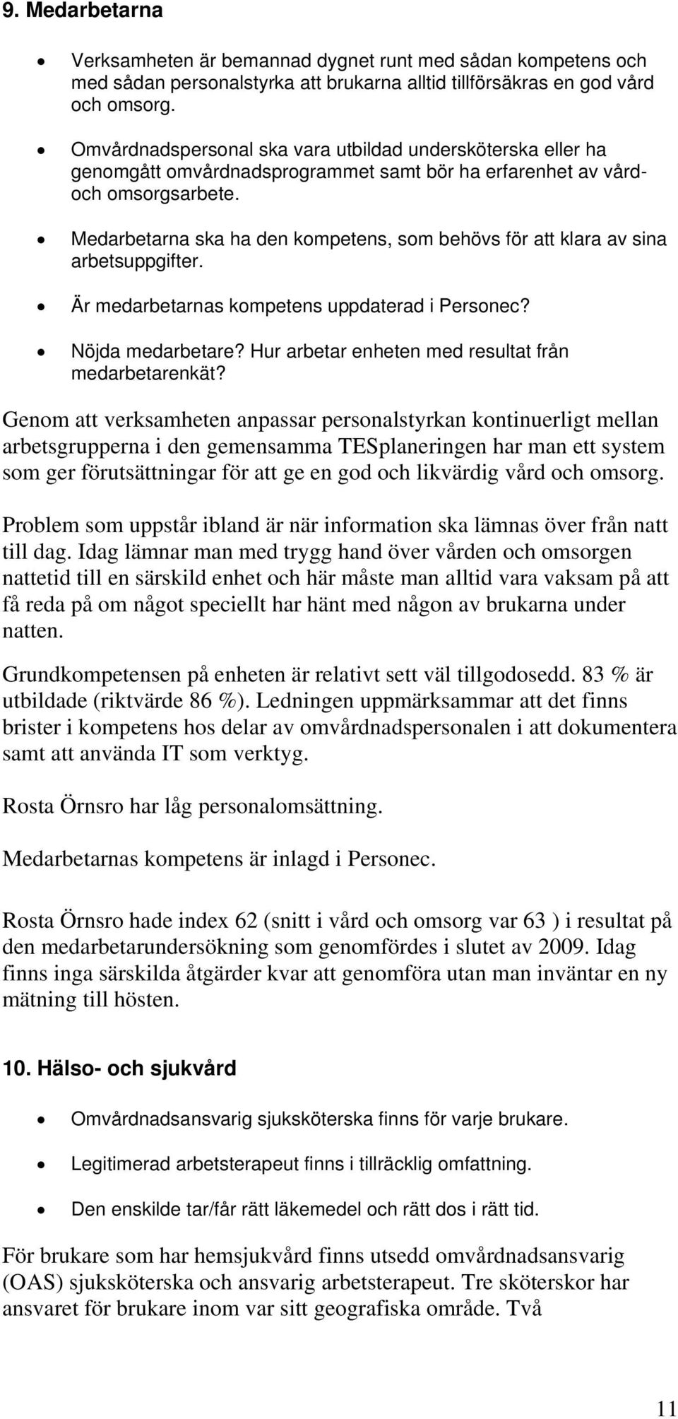 Medarbetarna ska ha den kompetens, som behövs för att klara av sina arbetsuppgifter. Är medarb etarnas kompetens uppdaterad i Personec? Nöjda medarbetare?