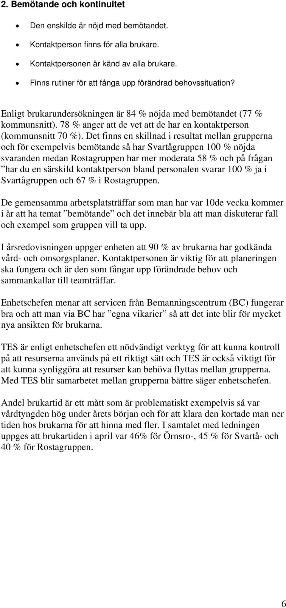 78 % anger att de vet att de har en kontak tperson (kommunsnitt 70 %).