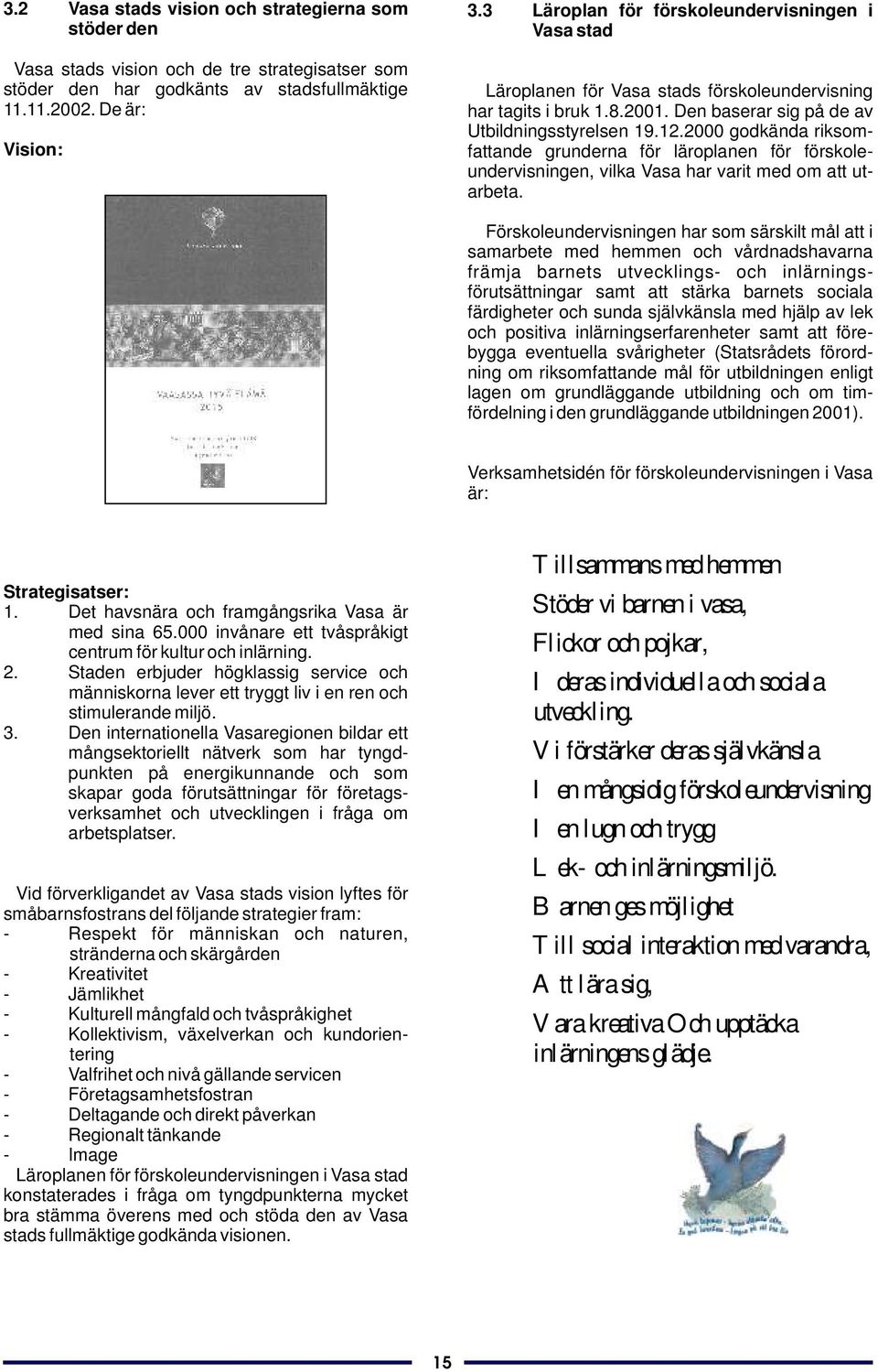 2000 godkända riksomfattande grunderna för läroplanen för förskoleundervisningen, vilka Vasa har varit med om att utarbeta.