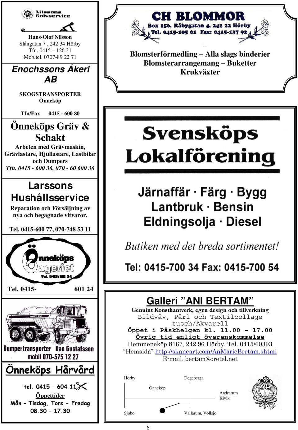 SKOGSTRANSPORTER Önneköp Tfn/Fax 0415-600 80 Önneköps Gräv & Schakt Arbeten med Grävmaskin, Grävlastare, Hjullastare, Lastbilar och Dumpers Tfn.