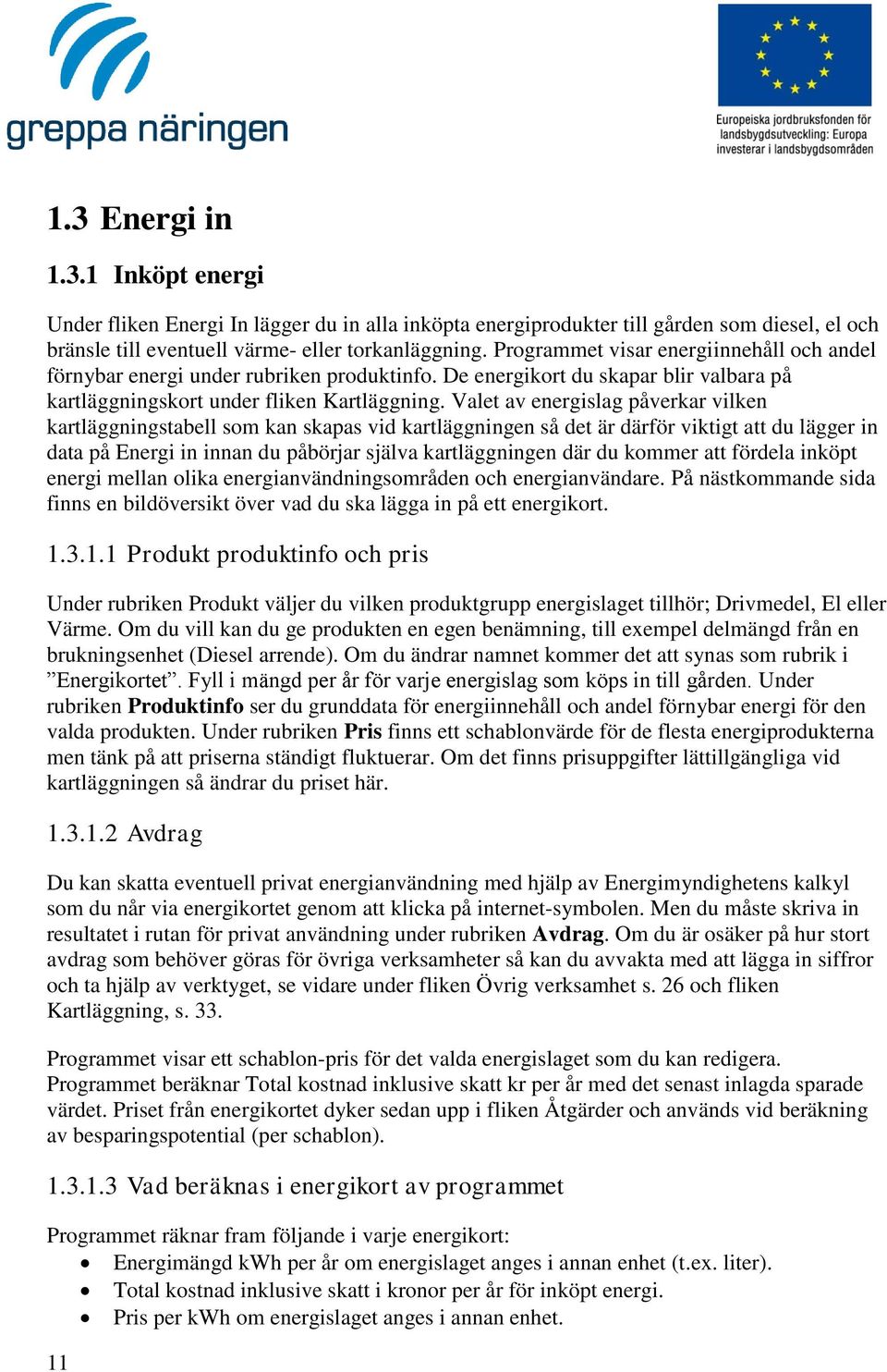 Valet av energislag påverkar vilken kartläggningstabell som kan skapas vid kartläggningen så det är därför viktigt att du lägger in data på Energi in innan du påbörjar själva kartläggningen där du