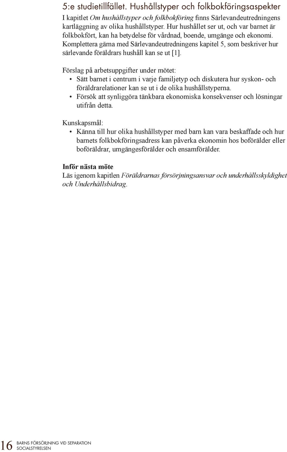 Komplettera gärna med Särlevandeutredningens kapitel 5, som beskriver hur särlevande föräldrars hushåll kan se ut [1].