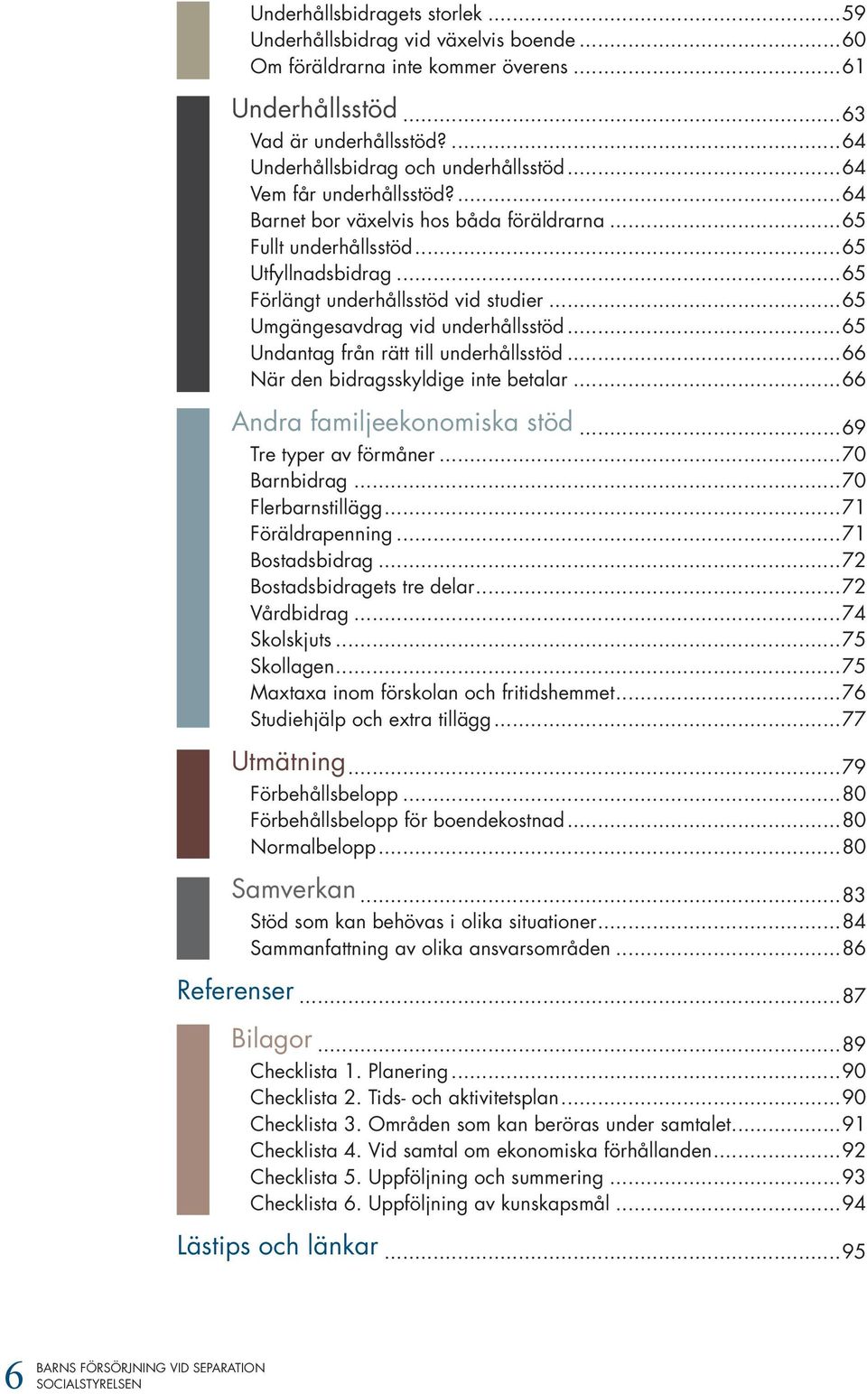 ..65 Umgängesavdrag vid underhållsstöd...65 Undantag från rätt till underhållsstöd...66 När den bidragsskyldige inte betalar...66 Andra familjeekonomiska stöd...69 Tre typer av förmåner...70 Barnbidrag.