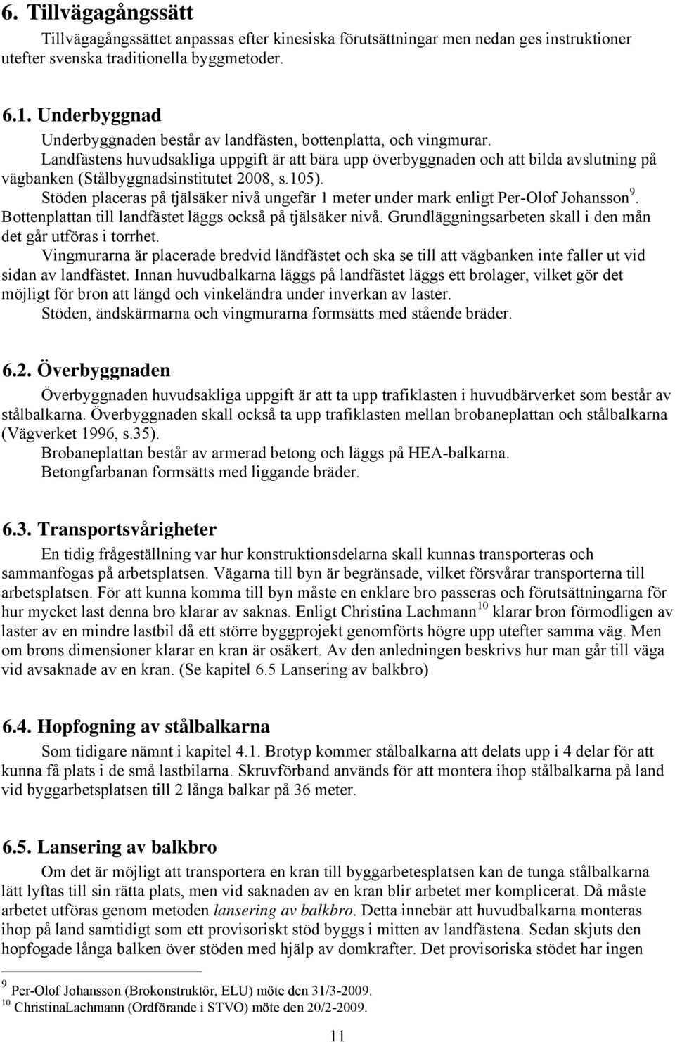 Landfästens huvudsakliga uppgift är att bära upp överbyggnaden och att bilda avslutning på vägbanken (Stålbyggnadsinstitutet 2008, s.105).