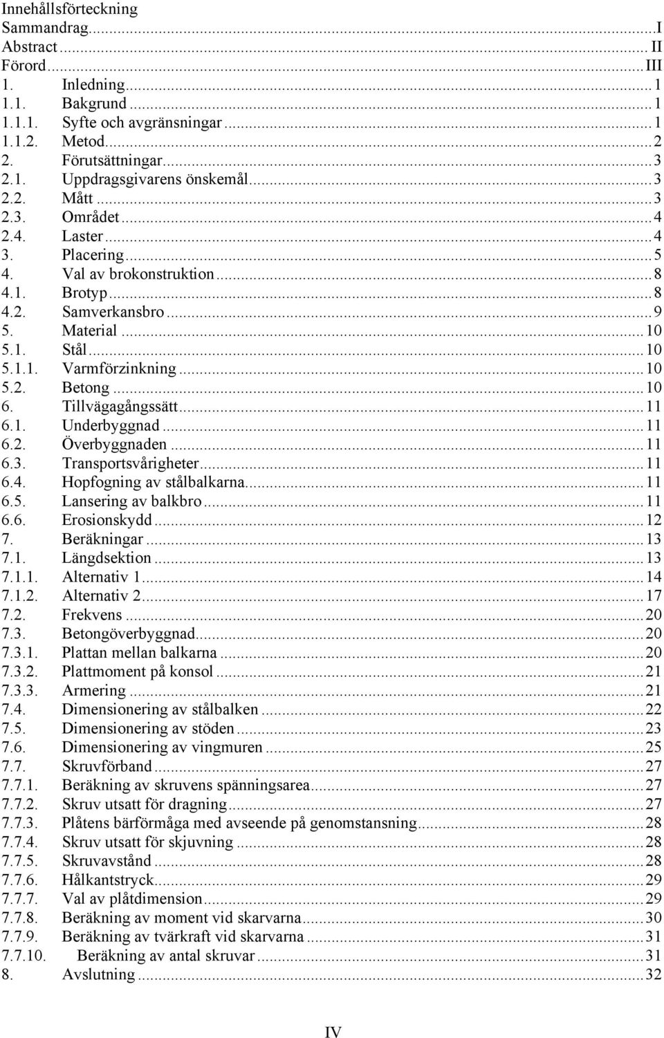 .. 10 5.2. Betong... 10 6. Tillvägagångssätt... 11 6.1. Underbyggnad... 11 6.2. Överbyggnaden... 11 6.3. Transportsvårigheter... 11 6.4. Hopfogning av stålbalkarna... 11 6.5. Lansering av balkbro.