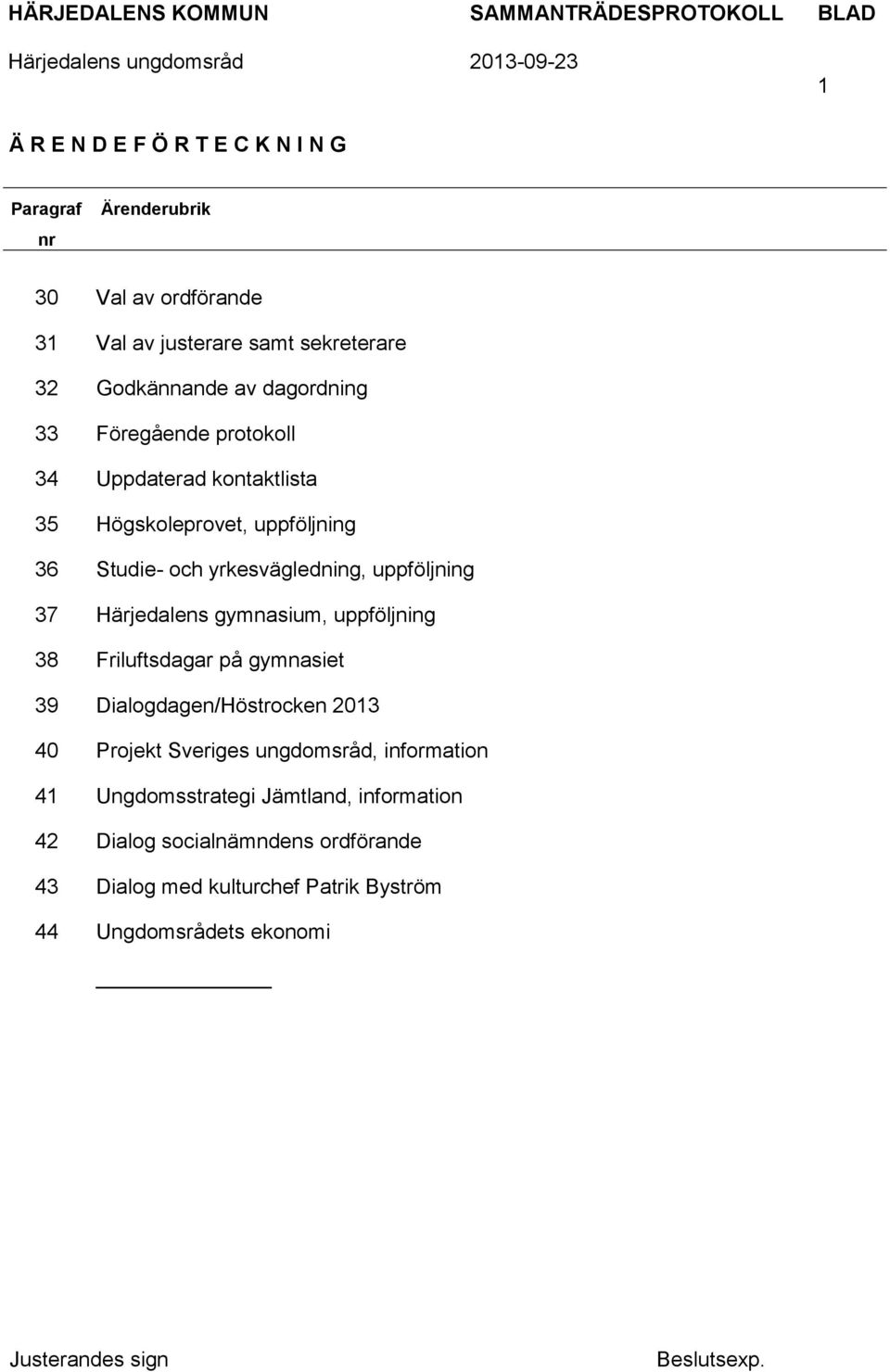 Härjedalens gymnasium, uppföljning 38 Friluftsdagar på gymnasiet 39 Dialogdagen/Höstrocken 2013 40 Projekt Sveriges ungdomsråd, information