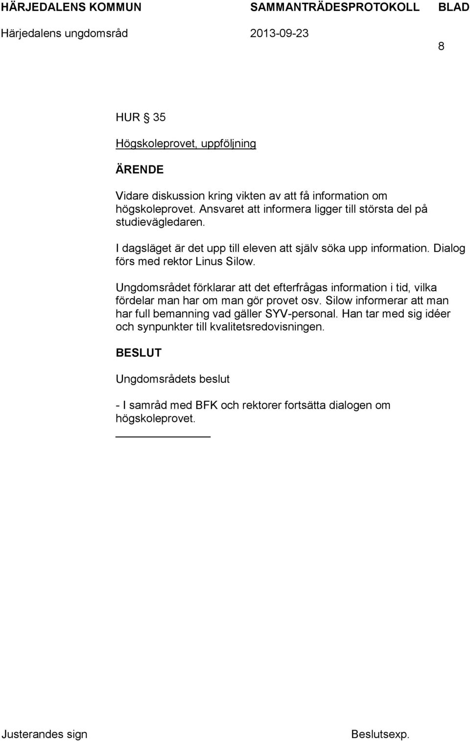 Dialog förs med rektor Linus Silow. Ungdomsrådet förklarar att det efterfrågas information i tid, vilka fördelar man har om man gör provet osv.