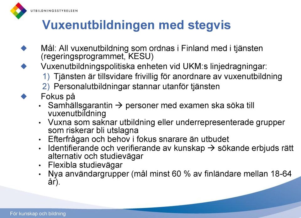 med examen ska söka till vuxenutbildning Vuxna som saknar utbildning eller underrepresenterade grupper som riskerar bli utslagna Efterfrågan och behov i fokus snarare än