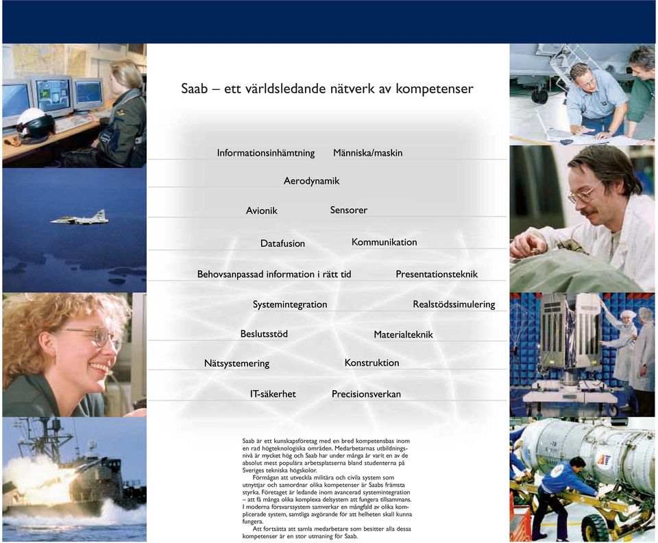 Förmågan att utveckla militära och civila system som utnyttjar och samordnar olika kompetenser är Saabs främsta styrka.