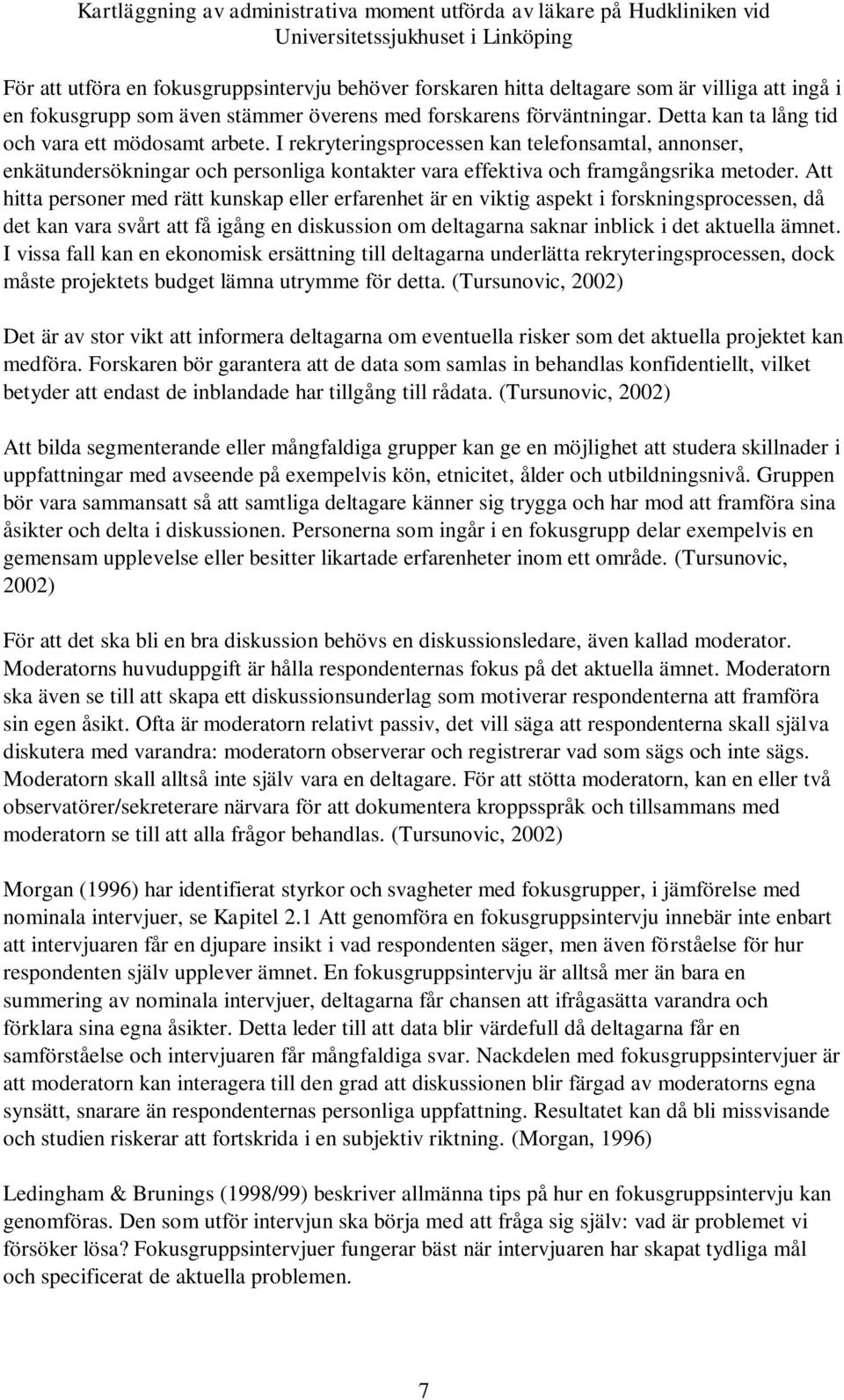 Att hitta personer med rätt kunskap eller erfarenhet är en viktig aspekt i forskningsprocessen, då det kan vara svårt att få igång en diskussion om deltagarna saknar inblick i det aktuella ämnet.