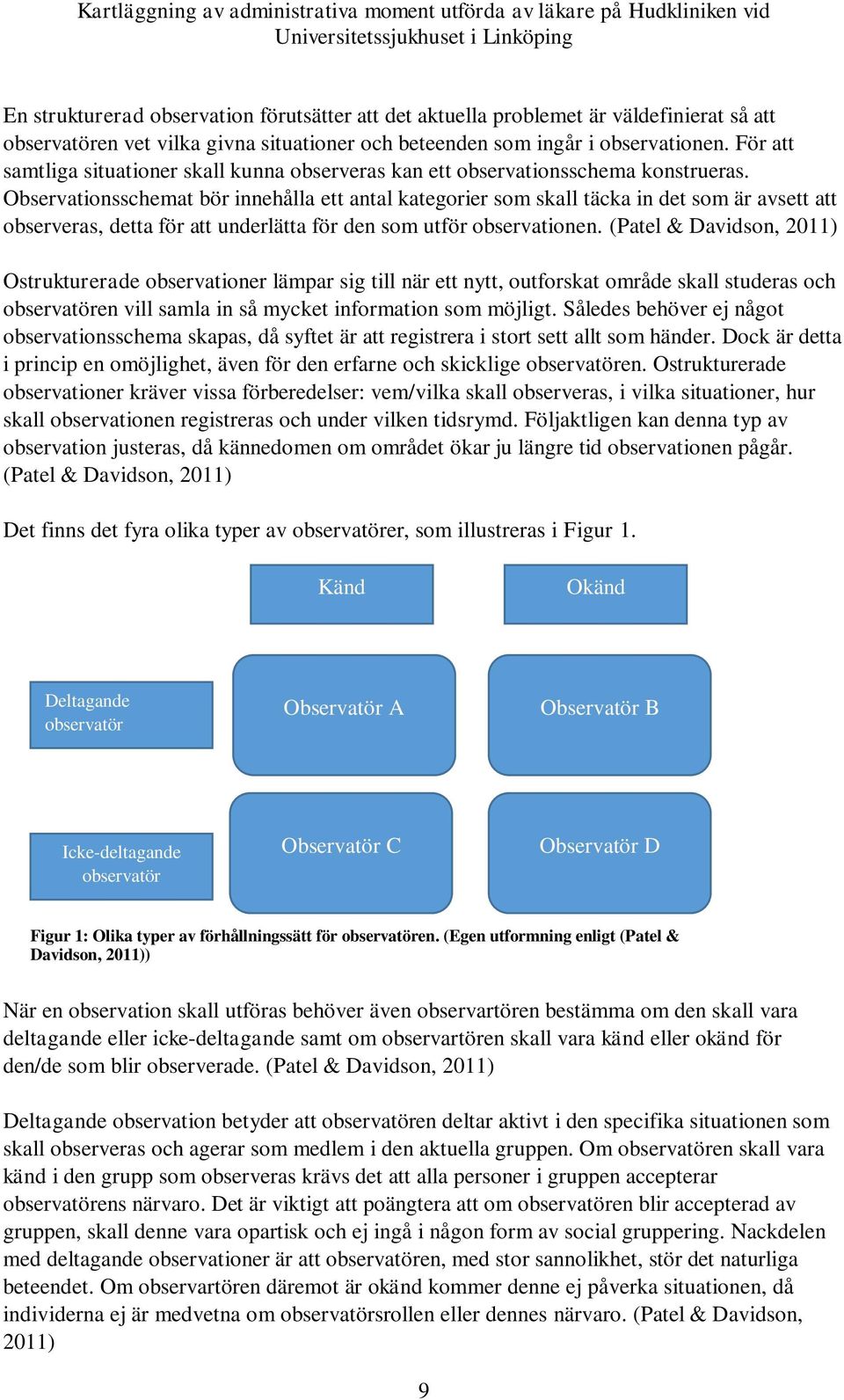 Observationsschemat bör innehålla ett antal kategorier som skall täcka in det som är avsett att observeras, detta för att underlätta för den som utför observationen.