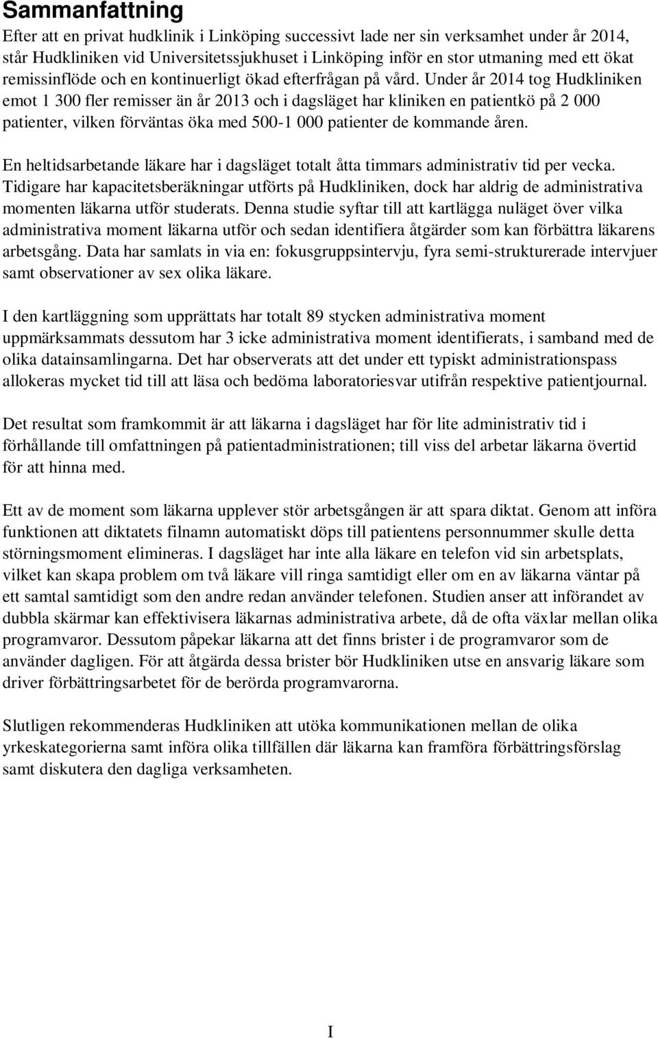 Under år 2014 tog Hudkliniken emot 1 300 fler remisser än år 2013 och i dagsläget har kliniken en patientkö på 2 000 patienter, vilken förväntas öka med 500-1 000 patienter de kommande åren.