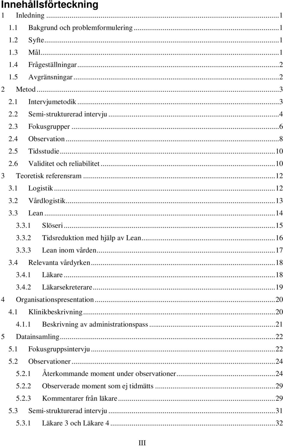 .. 15 3.3.2 Tidsreduktion med hjälp av Lean... 16 3.3.3 Lean inom vården... 17 3.4 Relevanta vårdyrken... 18 3.4.1 Läkare... 18 3.4.2 Läkarsekreterare... 19 4 Organisationspresentation... 20 4.